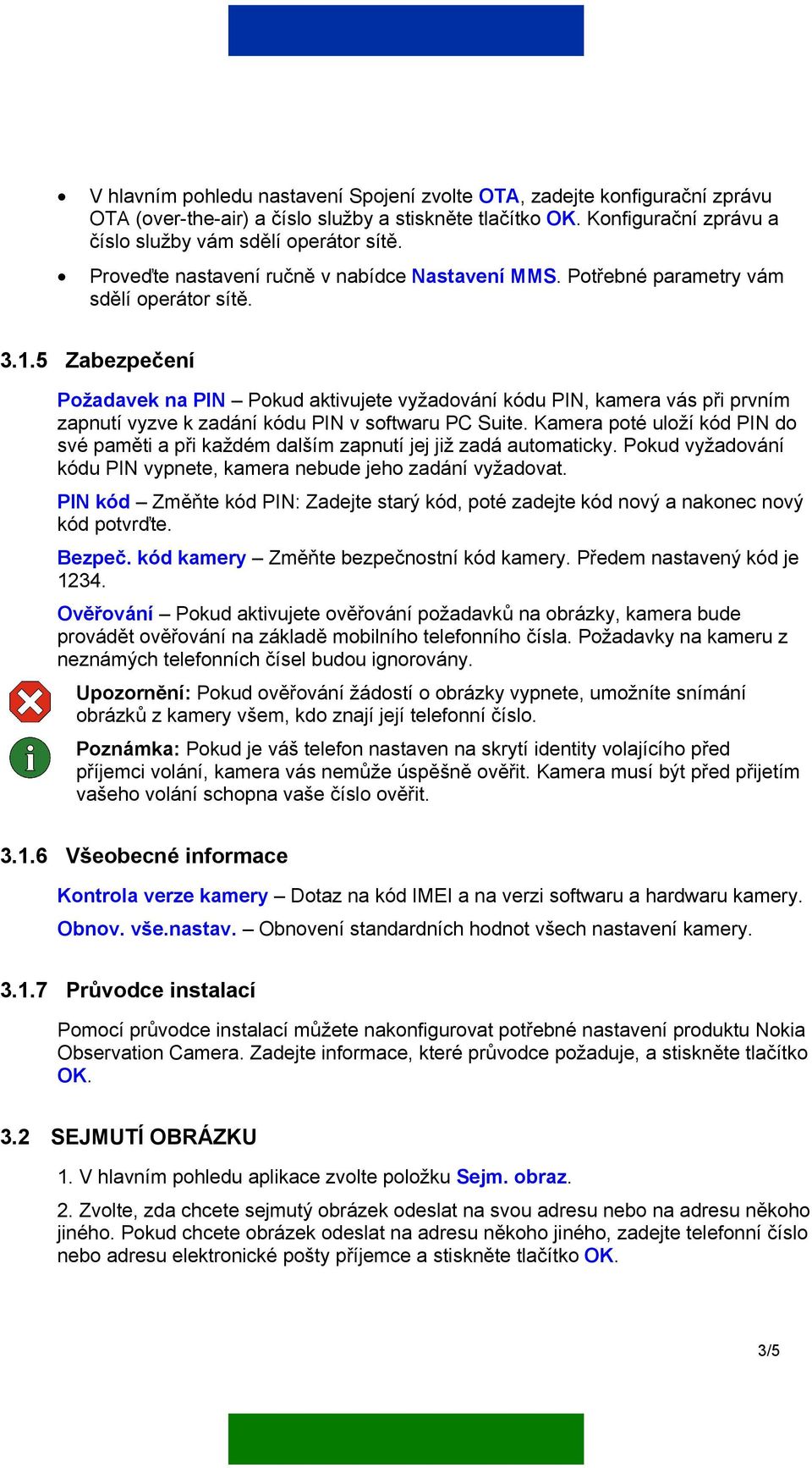 5 Zabezpečení Požadavek na PIN Pokud aktivujete vyžadování kódu PIN, kamera vás při prvním zapnutí vyzve k zadání kódu PIN v softwaru PC Suite.