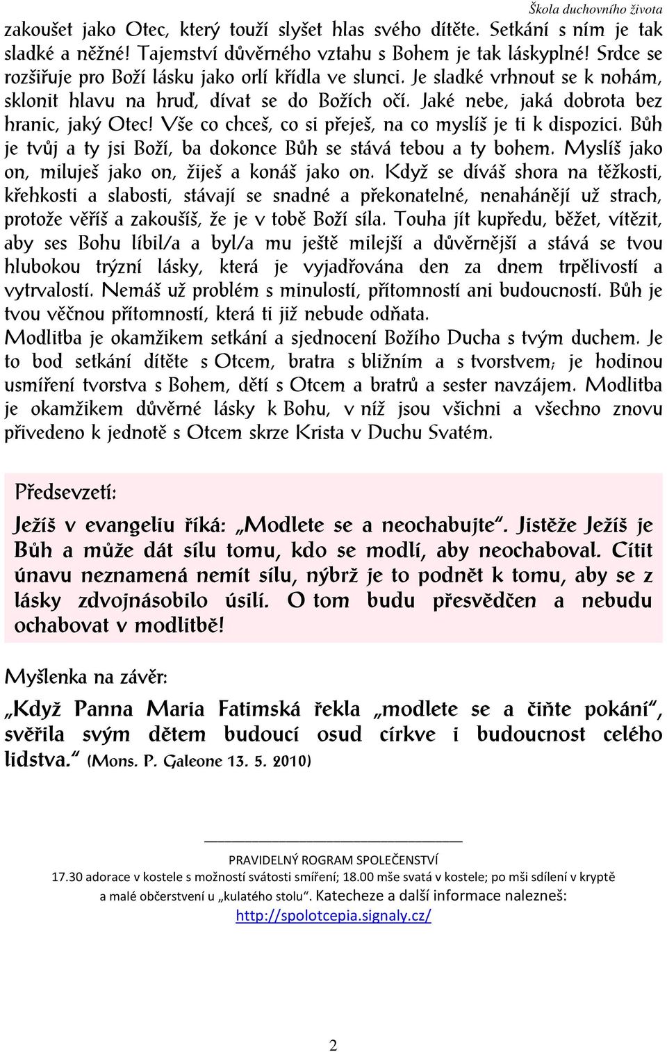 Vše co chceš, co si přeješ, na co myslíš je ti k dispozici. Bůh je tvůj a ty jsi Boží, ba dokonce Bůh se stává tebou a ty bohem. Myslíš jako on, miluješ jako on, žiješ a konáš jako on.