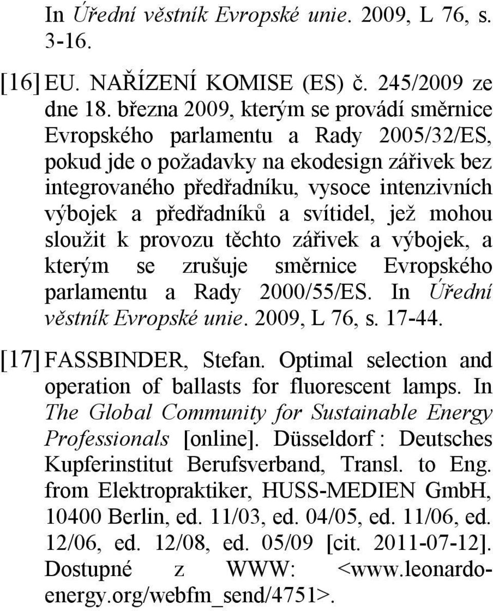 jež mohou sloužit k provozu těchto zářivek a výbojek, a kterým se zrušuje směrnice Evropského parlamentu a ady /55/ES. In Úřední věstník Evropské unie. 9, 76, s. 7-. [7] FASSBINDE, Stefan.