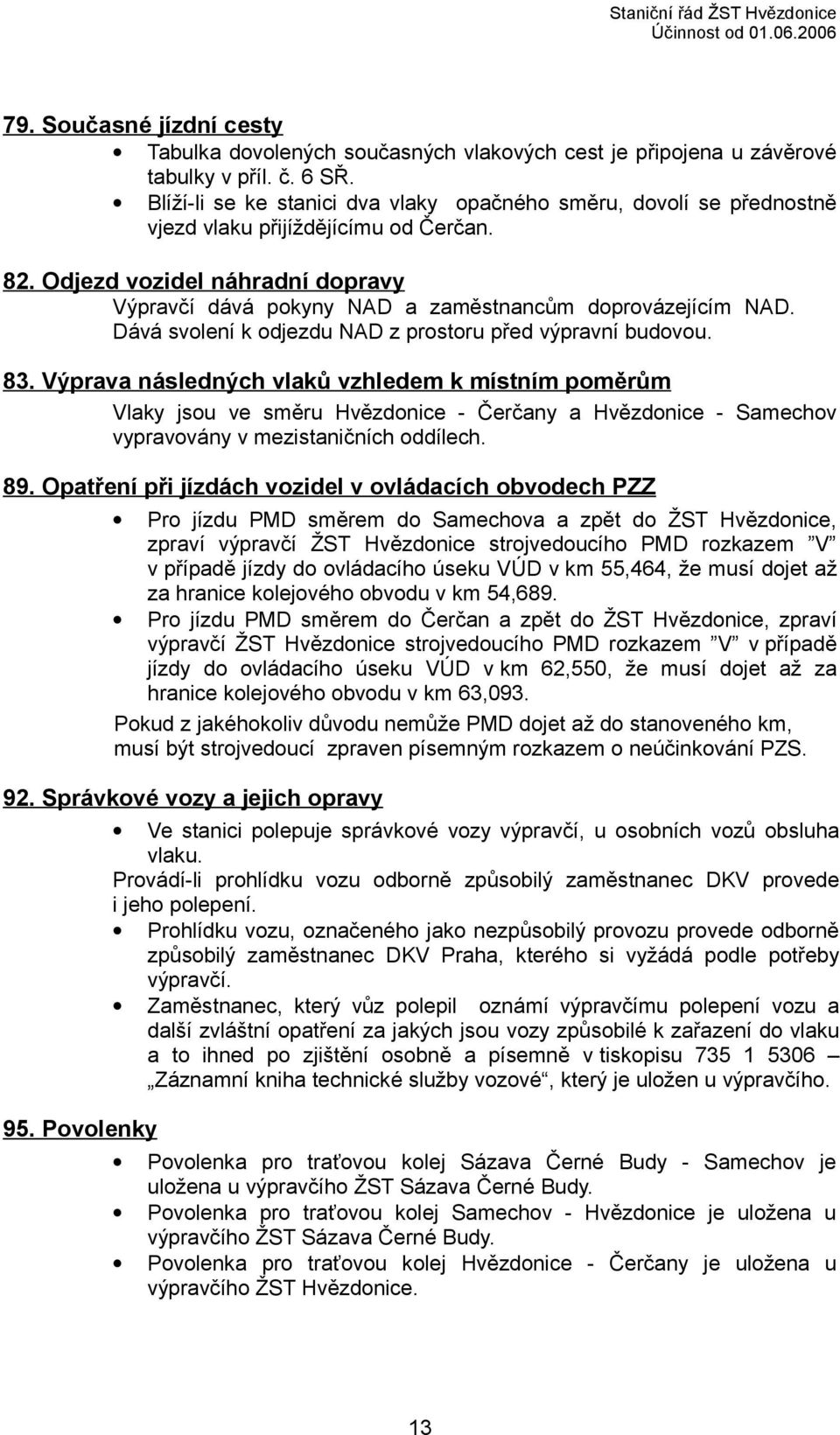 Odjezd vozidel náhradní dopravy Výpravčí dává pokyny NAD a zaměstnancům doprovázejícím NAD. Dává svolení k odjezdu NAD z prostoru před výpravní budovou. 83.