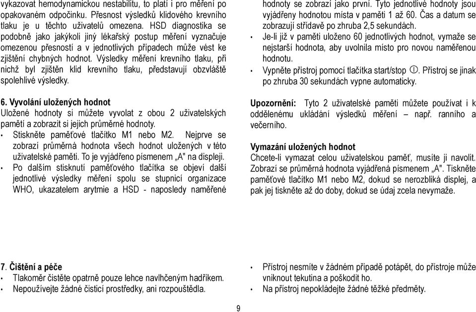 Výsledky měření krevního tlaku, při nichž byl zjištěn klid krevního tlaku, představují obzvláště spolehlivé výsledky. 6.