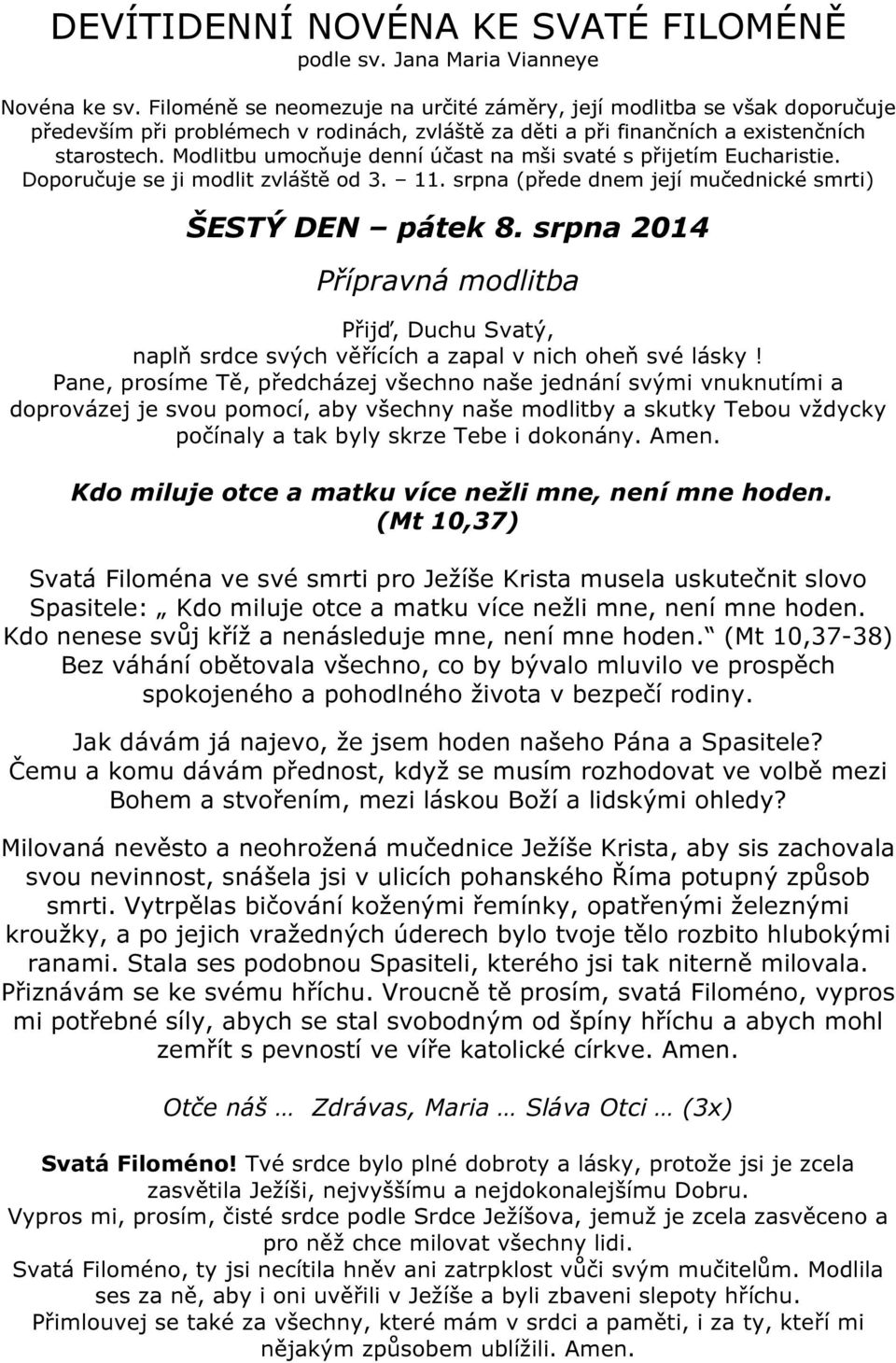 Kdo nenese svůj kříž a nenásleduje mne, není mne hoden. (Mt 10,37-38) Bez váhání obětovala všechno, co by bývalo mluvilo ve prospěch spokojeného a pohodlného života v bezpečí rodiny.