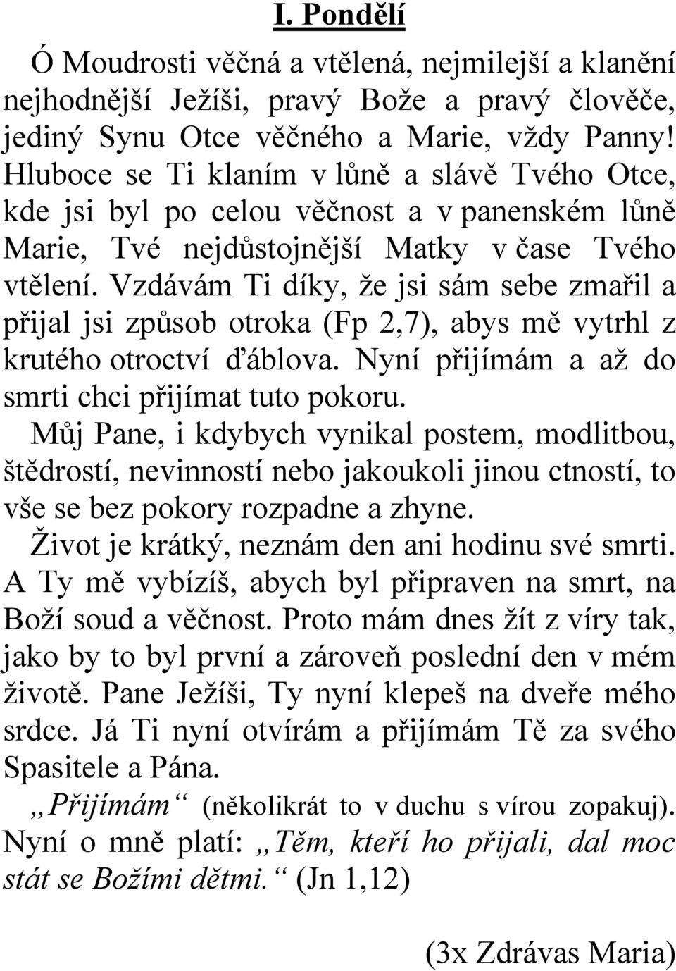 Vzdávám Ti díky, že jsi sám sebe zmařil a přijal jsi způsob otroka (Fp 2,7), abys mě vytrhl z krutého otroctví ďáblova. Nyní přijímám a až do smrti chci přijímat tuto pokoru.