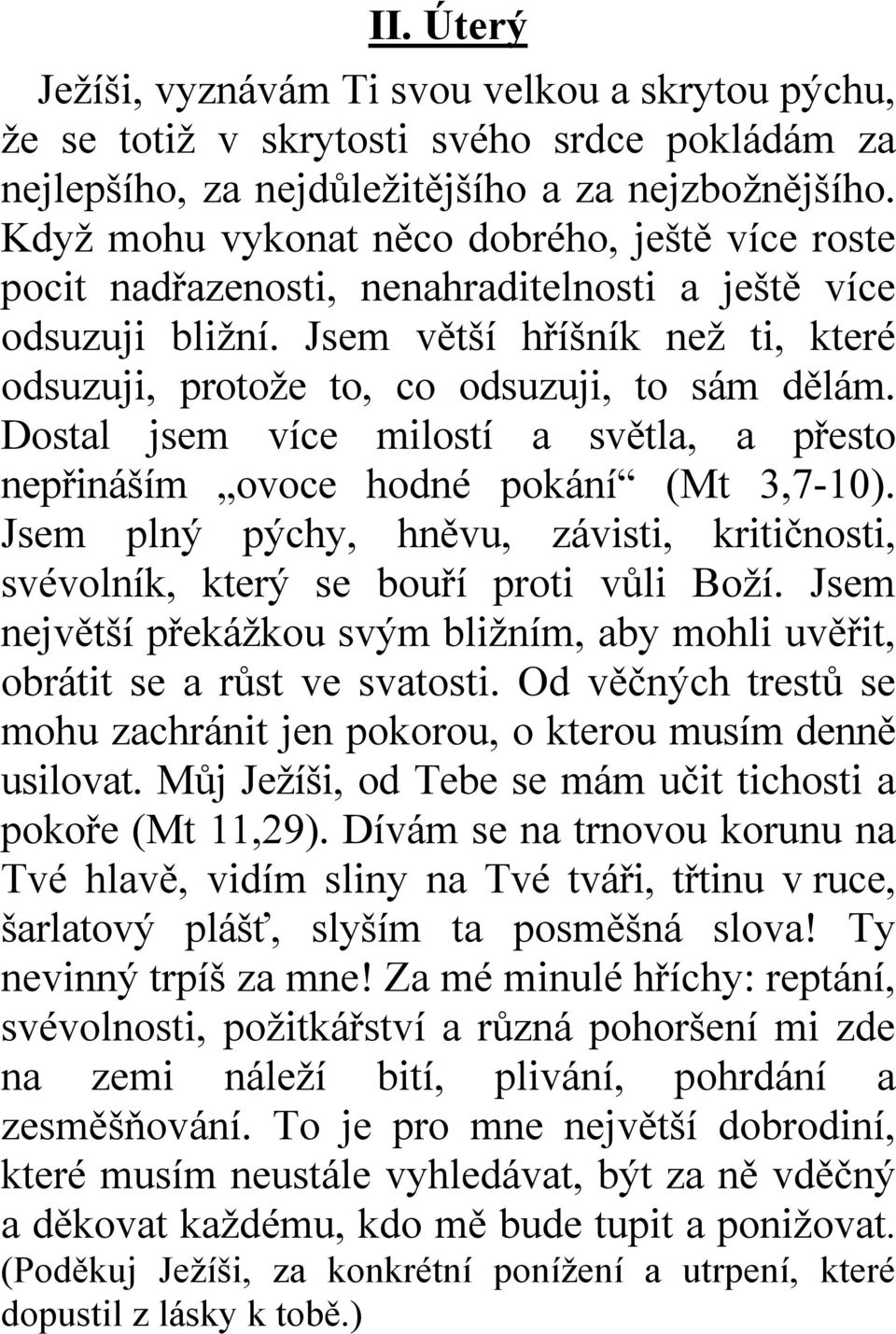 Dostal jsem více milostí a světla, a přesto nepřináším ovoce hodné pokání (Mt 3,7-10). Jsem plný pýchy, hněvu, závisti, kritičnosti, svévolník, který se bouří proti vůli Boží.