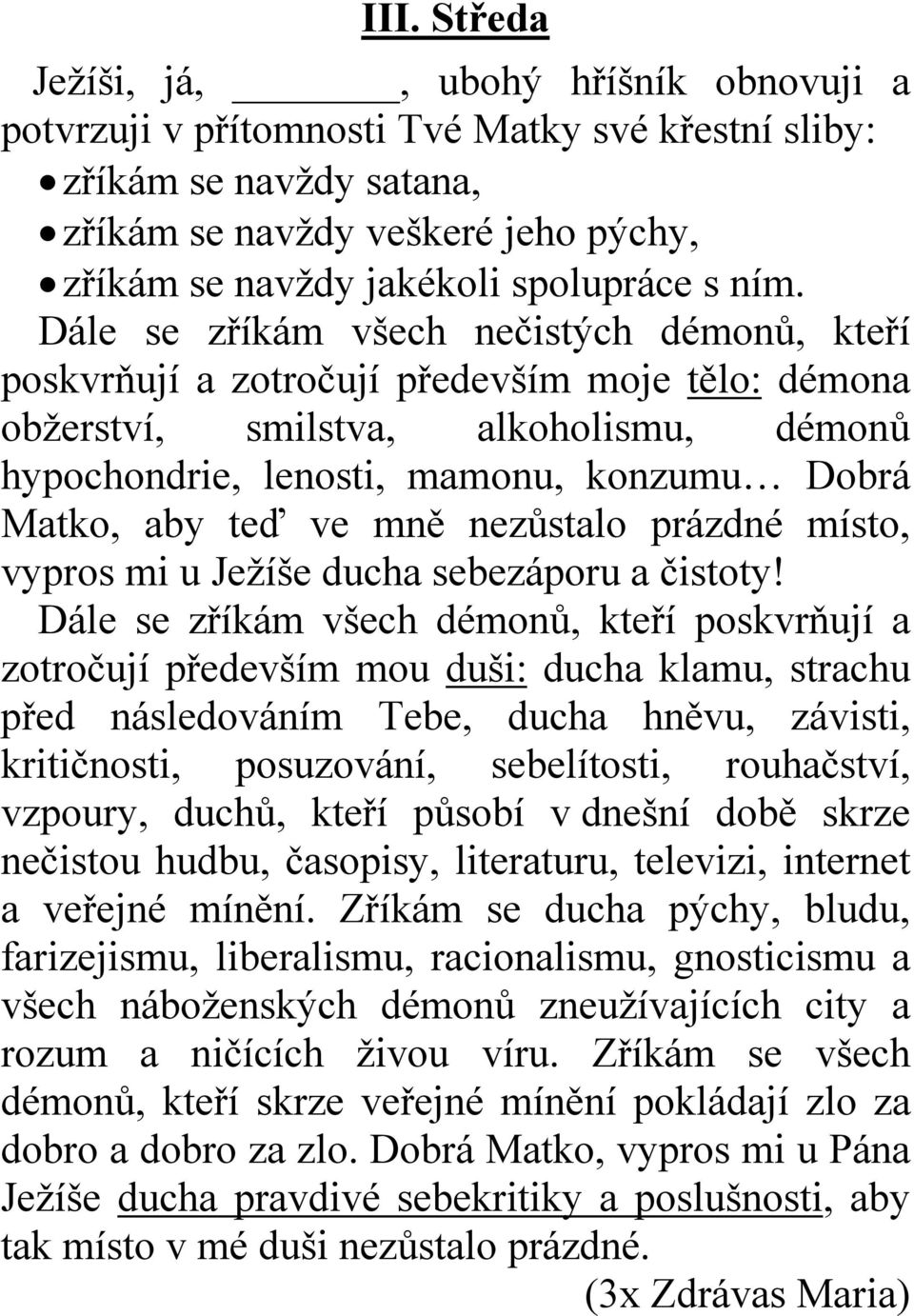 Dále se zříkám všech nečistých démonů, kteří poskvrňují a zotročují především moje tělo: démona obžerství, smilstva, alkoholismu, démonů hypochondrie, lenosti, mamonu, konzumu Dobrá Matko, aby teď ve