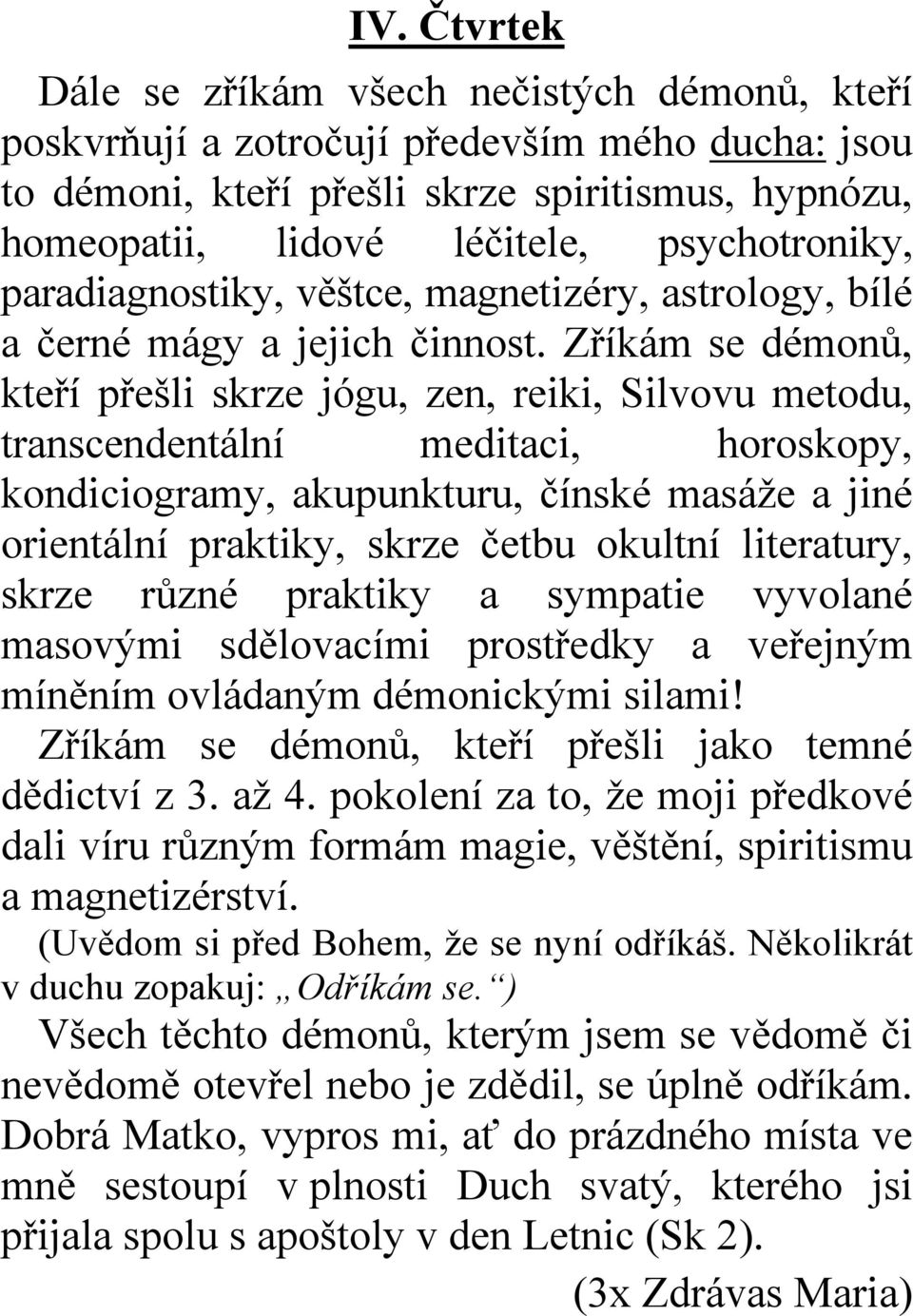 Zříkám se démonů, kteří přešli skrze jógu, zen, reiki, Silvovu metodu, transcendentální meditaci, horoskopy, kondiciogramy, akupunkturu, čínské masáže a jiné orientální praktiky, skrze četbu okultní