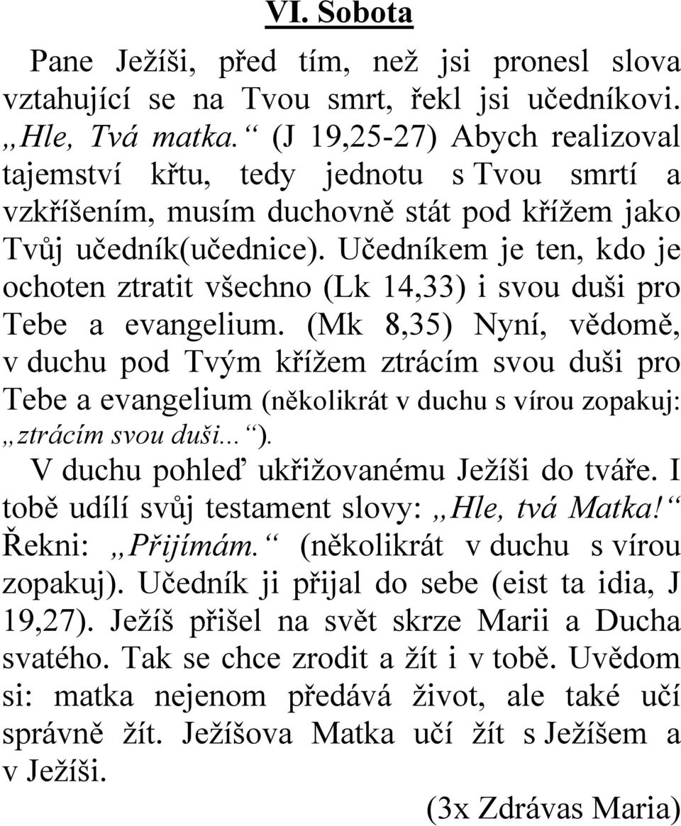 Učedníkem je ten, kdo je ochoten ztratit všechno (Lk 14,33) i svou duši pro Tebe a evangelium.