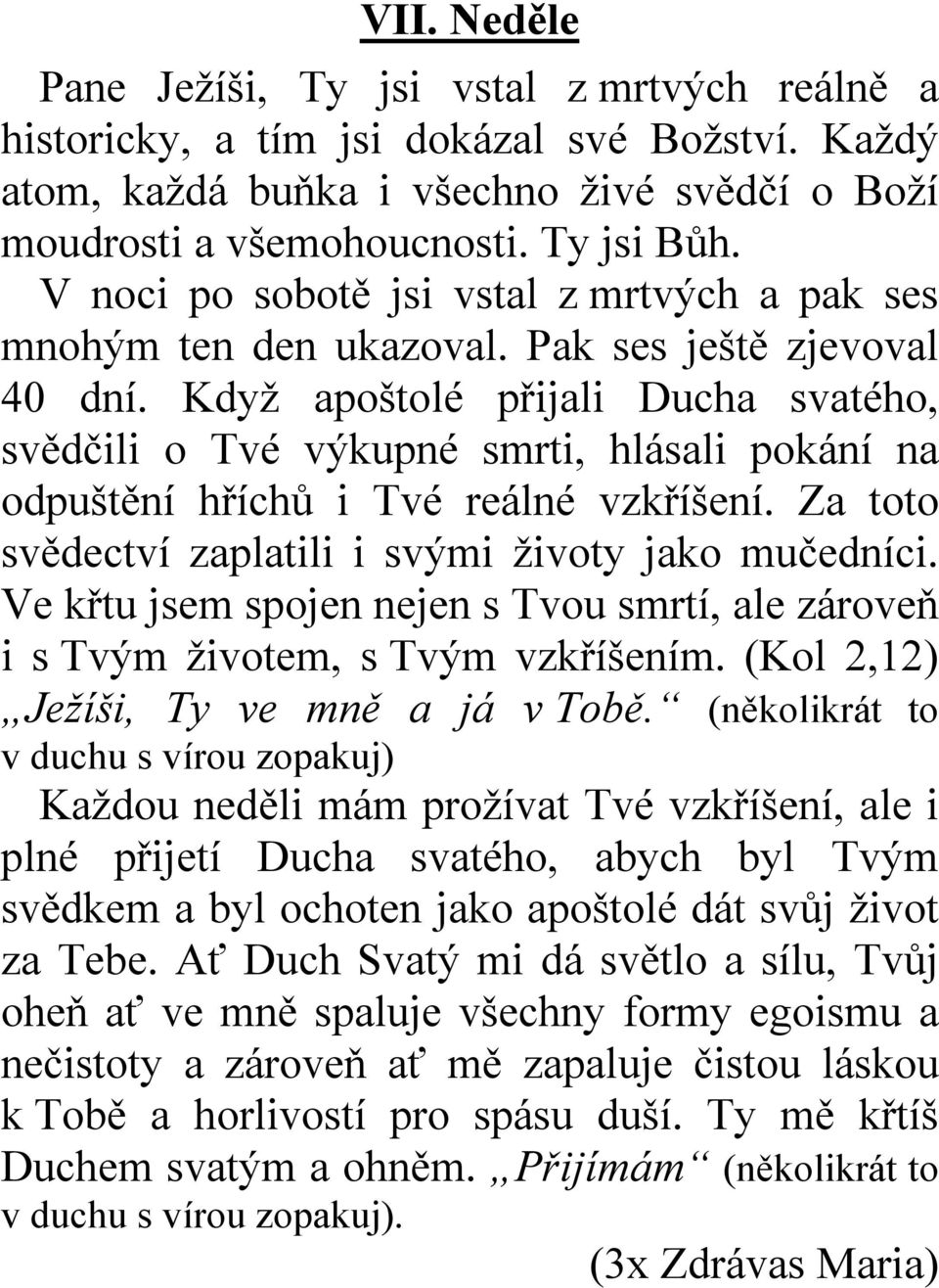 Když apoštolé přijali Ducha svatého, svědčili o Tvé výkupné smrti, hlásali pokání na odpuštění hříchů i Tvé reálné vzkříšení. Za toto svědectví zaplatili i svými životy jako mučedníci.