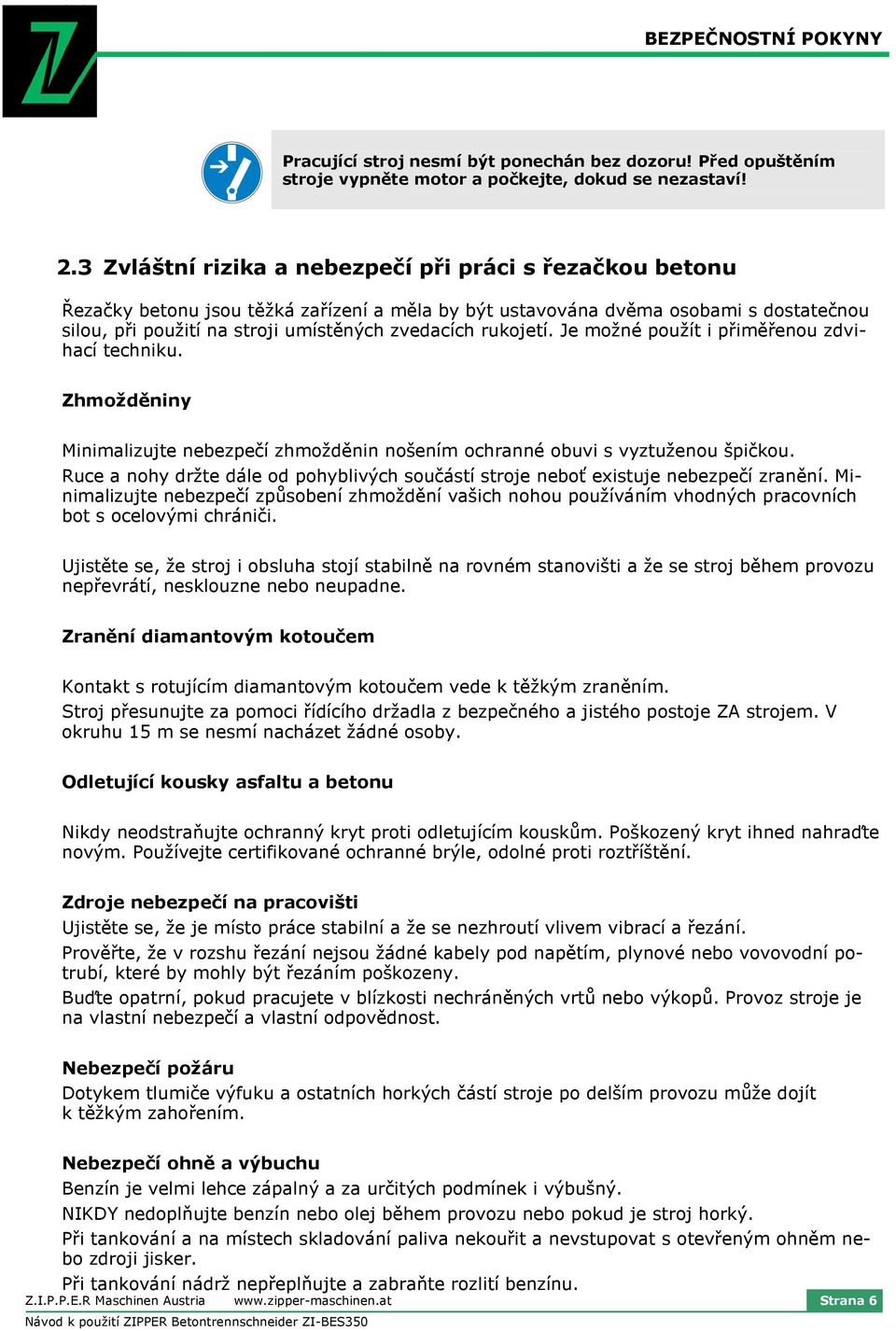 rukojetí. Je možné použít i přiměřenou zdvihací techniku. Zhmožděniny Minimalizujte nebezpečí zhmožděnin nošením ochranné obuvi s vyztuženou špičkou.