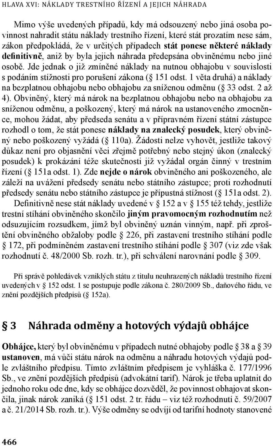 Jde jednak o již zmíněné náklady na nutnou obhajobu v souvislosti s podáním stížnosti pro porušení zákona ( 151 odst.