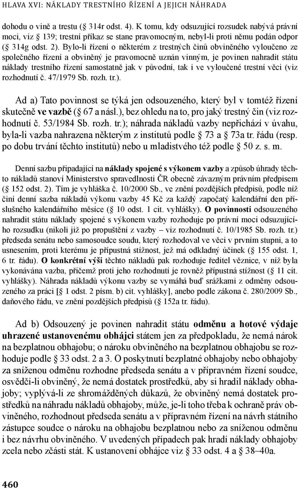 Bylo-li řízení o některém z trestných činů obviněného vyloučeno ze společného řízení a obviněný je pravomocně uznán vinným, je povinen nahradit státu náklady trestního řízení samostatně jak v