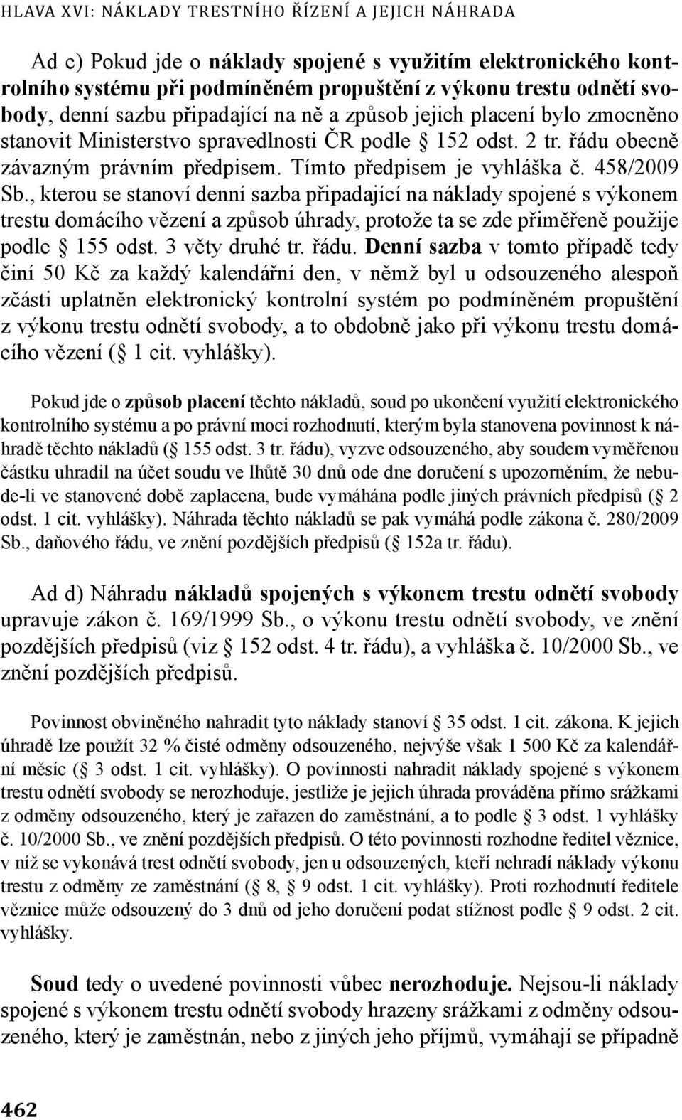 458/2009 Sb., kterou se stanoví denní sazba připadající na náklady spojené s výkonem trestu domácího vězení a způsob úhrady, protože ta se zde přiměřeně použije podle 155 odst. 3 věty druhé tr. řádu.