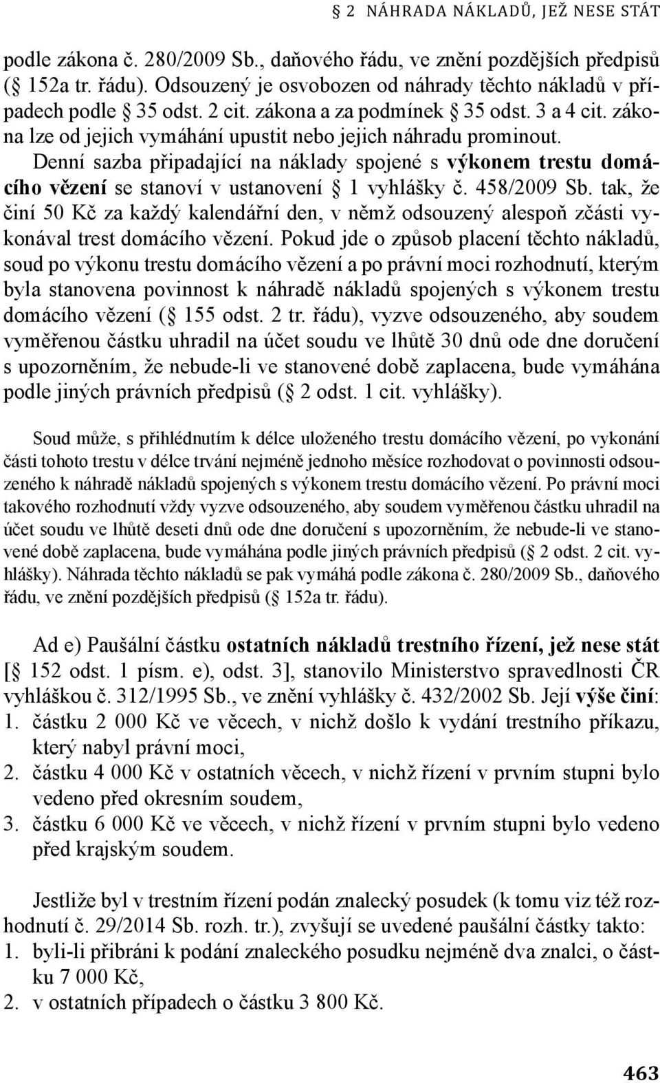 Denní sazba připadající na náklady spojené s výkonem trestu domácího vězení se stanoví v ustanovení 1 vyhlášky č. 458/2009 Sb.