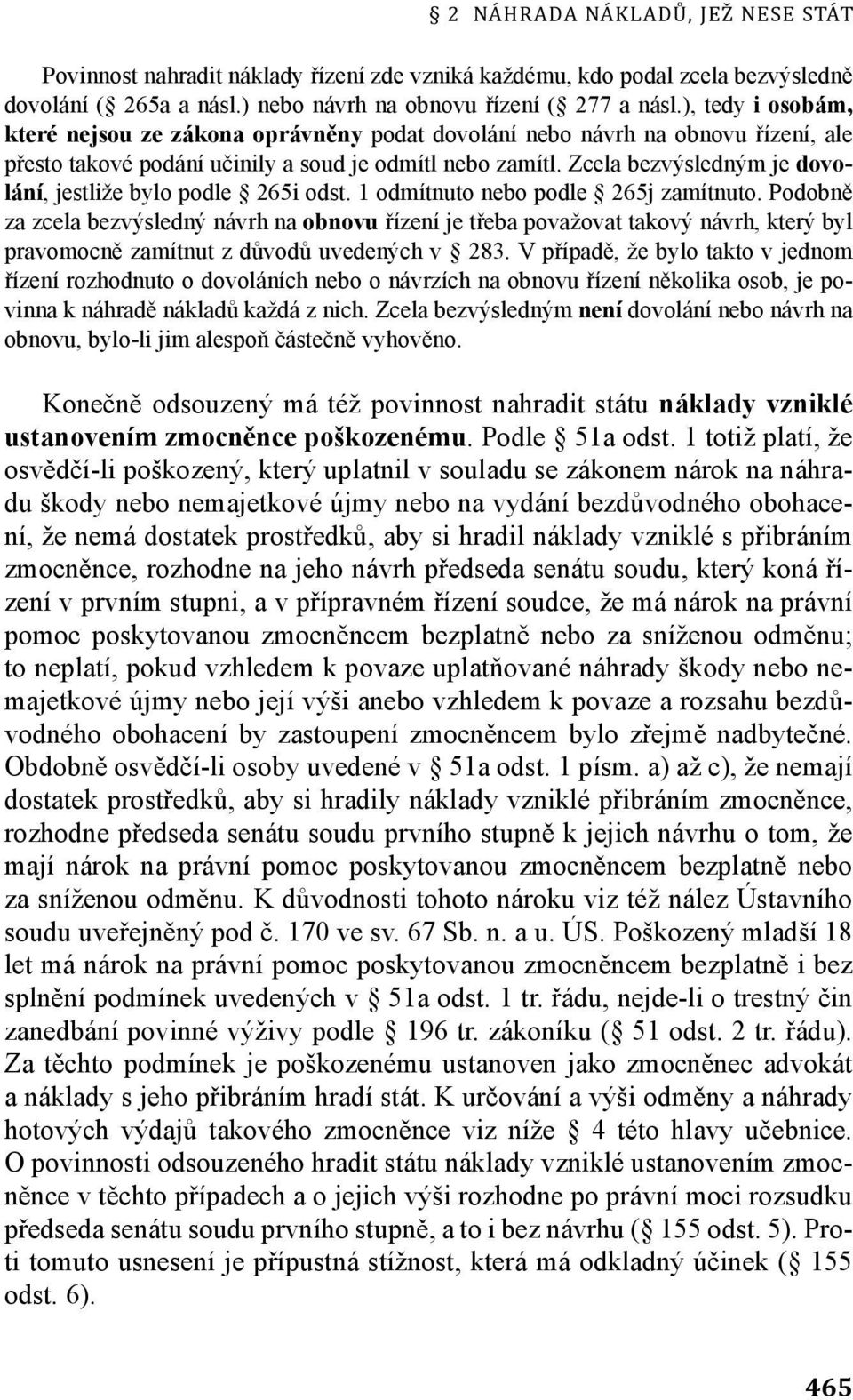 Zcela bezvýsledným je dovolání, jestliže bylo podle 265i odst. 1 odmítnuto nebo podle 265j zamítnuto.