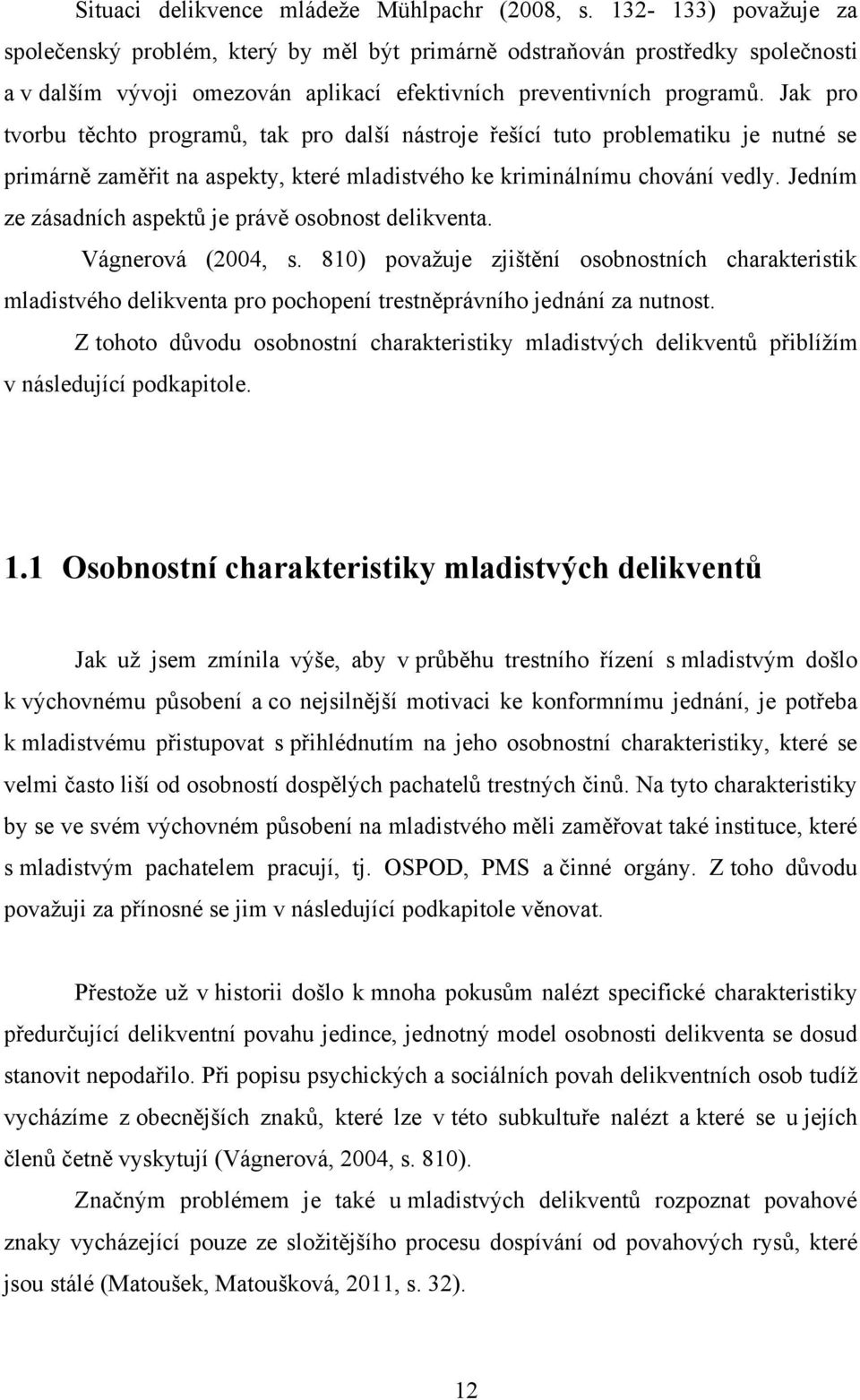 Jak pro tvorbu těchto programů, tak pro další nástroje řešící tuto problematiku je nutné se primárně zaměřit na aspekty, které mladistvého ke kriminálnímu chování vedly.