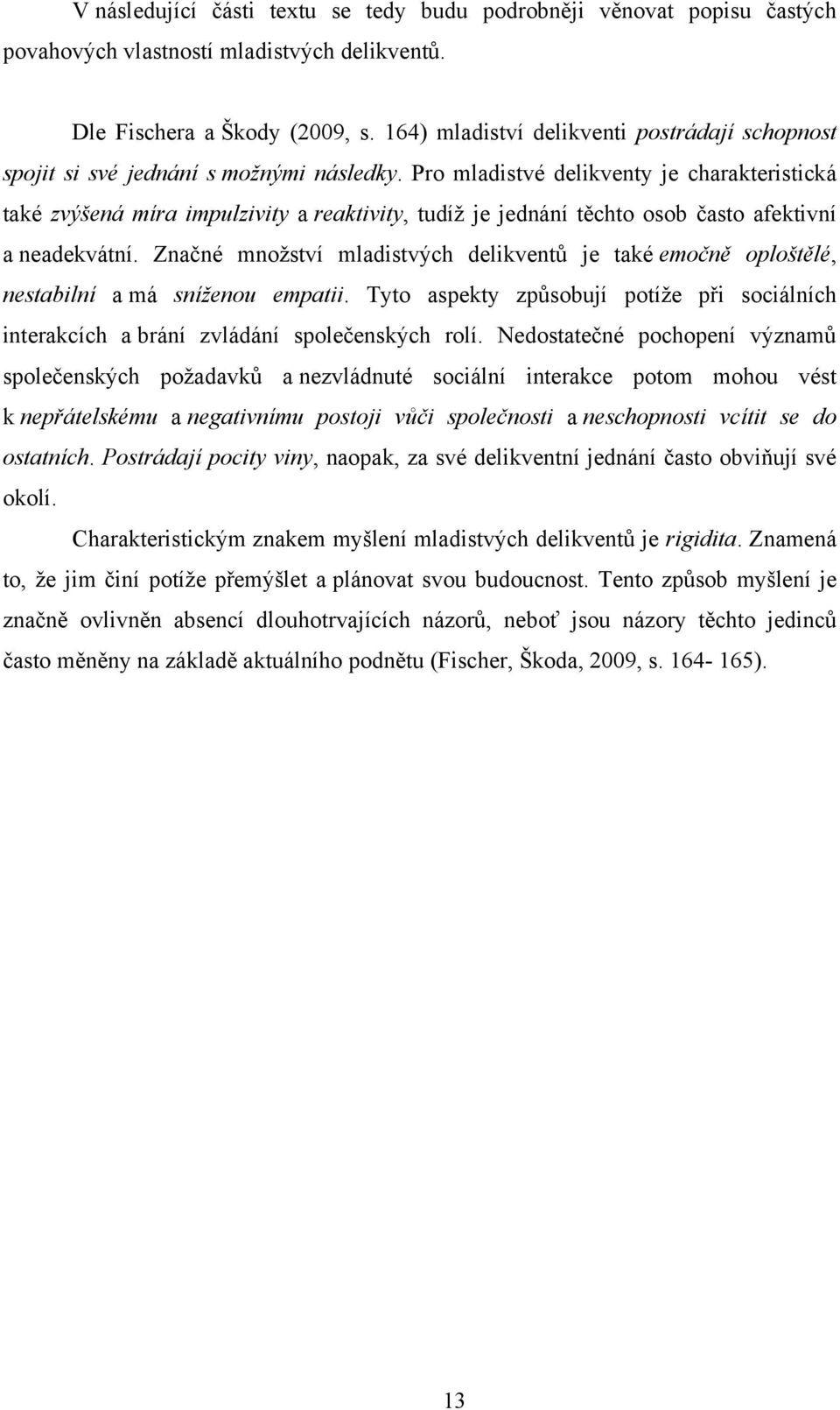 Pro mladistvé delikventy je charakteristická také zvýšená míra impulzivity a reaktivity, tudíţ je jednání těchto osob často afektivní a neadekvátní.