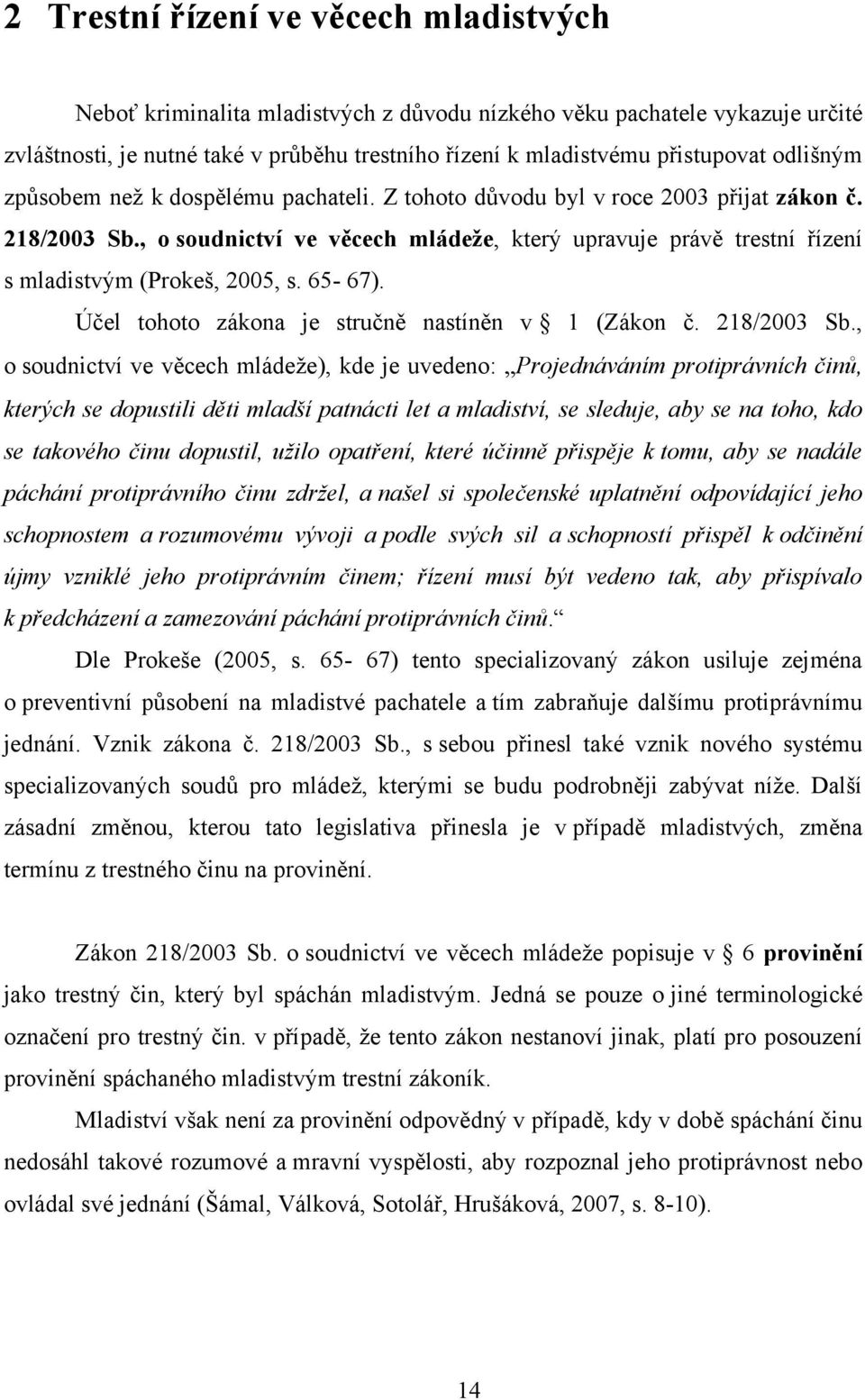 , o soudnictví ve věcech mládeže, který upravuje právě trestní řízení s mladistvým (Prokeš, 2005, s. 65-67). Účel tohoto zákona je stručně nastíněn v 1 (Zákon č. 218/2003 Sb.