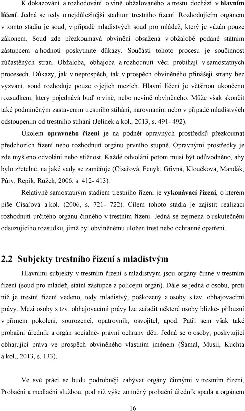 Soud zde přezkoumává obvinění obsaţená v obţalobě podané státním zástupcem a hodnotí poskytnuté důkazy. Součástí tohoto procesu je součinnost zúčastěných stran.