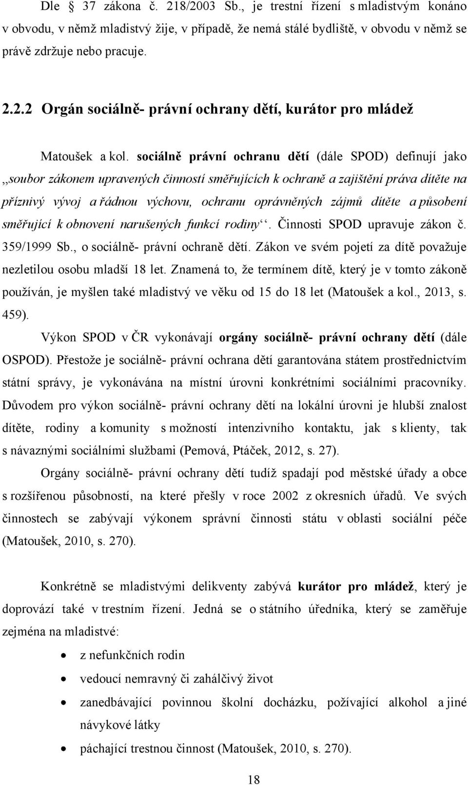 dítěte a působení směřující k obnovení narušených funkcí rodiny. Činnosti SPOD upravuje zákon č. 359/1999 Sb., o sociálně- právní ochraně dětí.