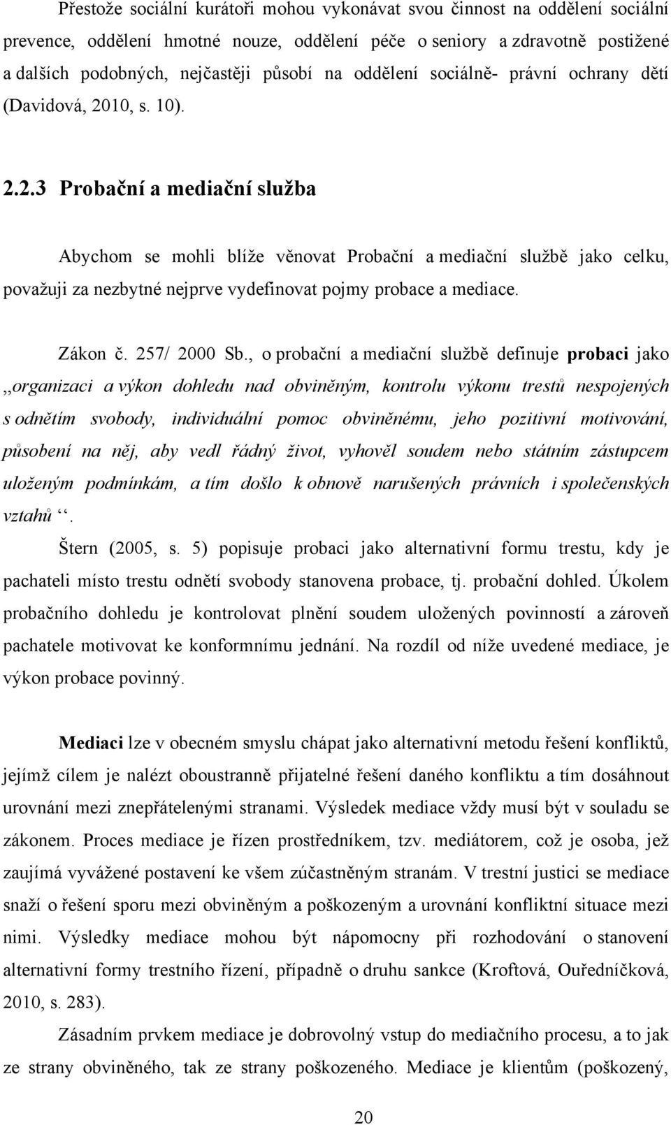 10, s. 10). 2.2.3 Probační a mediační služba Abychom se mohli blíţe věnovat Probační a mediační sluţbě jako celku, povaţuji za nezbytné nejprve vydefinovat pojmy probace a mediace. Zákon č.