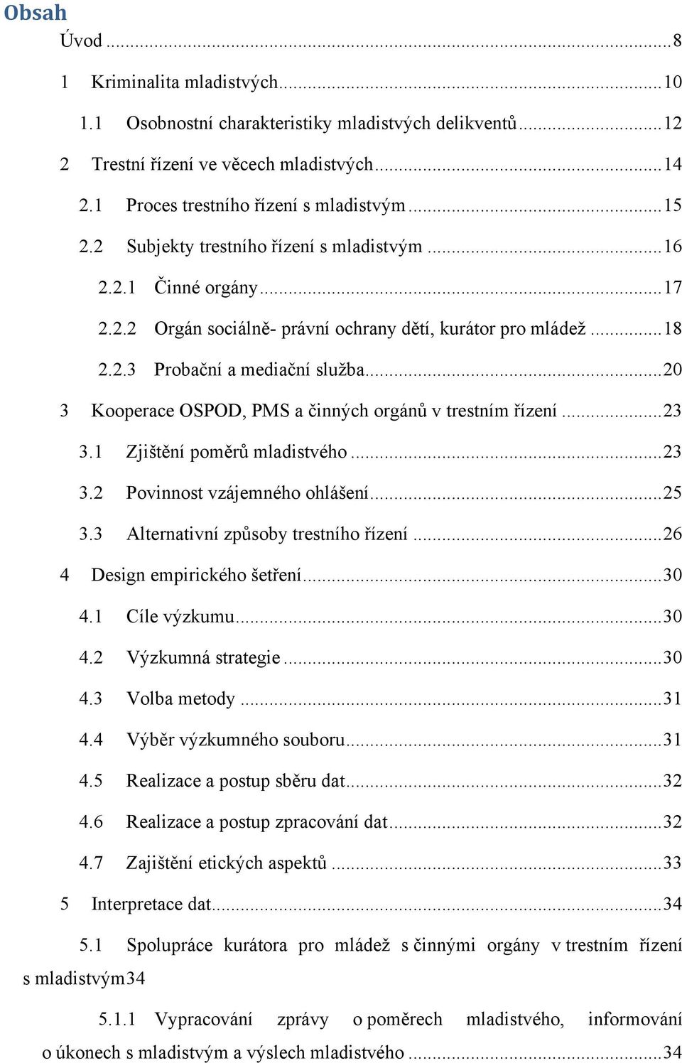 .. 20 3 Kooperace OSPOD, PMS a činných orgánů v trestním řízení... 23 3.1 Zjištění poměrů mladistvého... 23 3.2 Povinnost vzájemného ohlášení... 25 3.3 Alternativní způsoby trestního řízení.