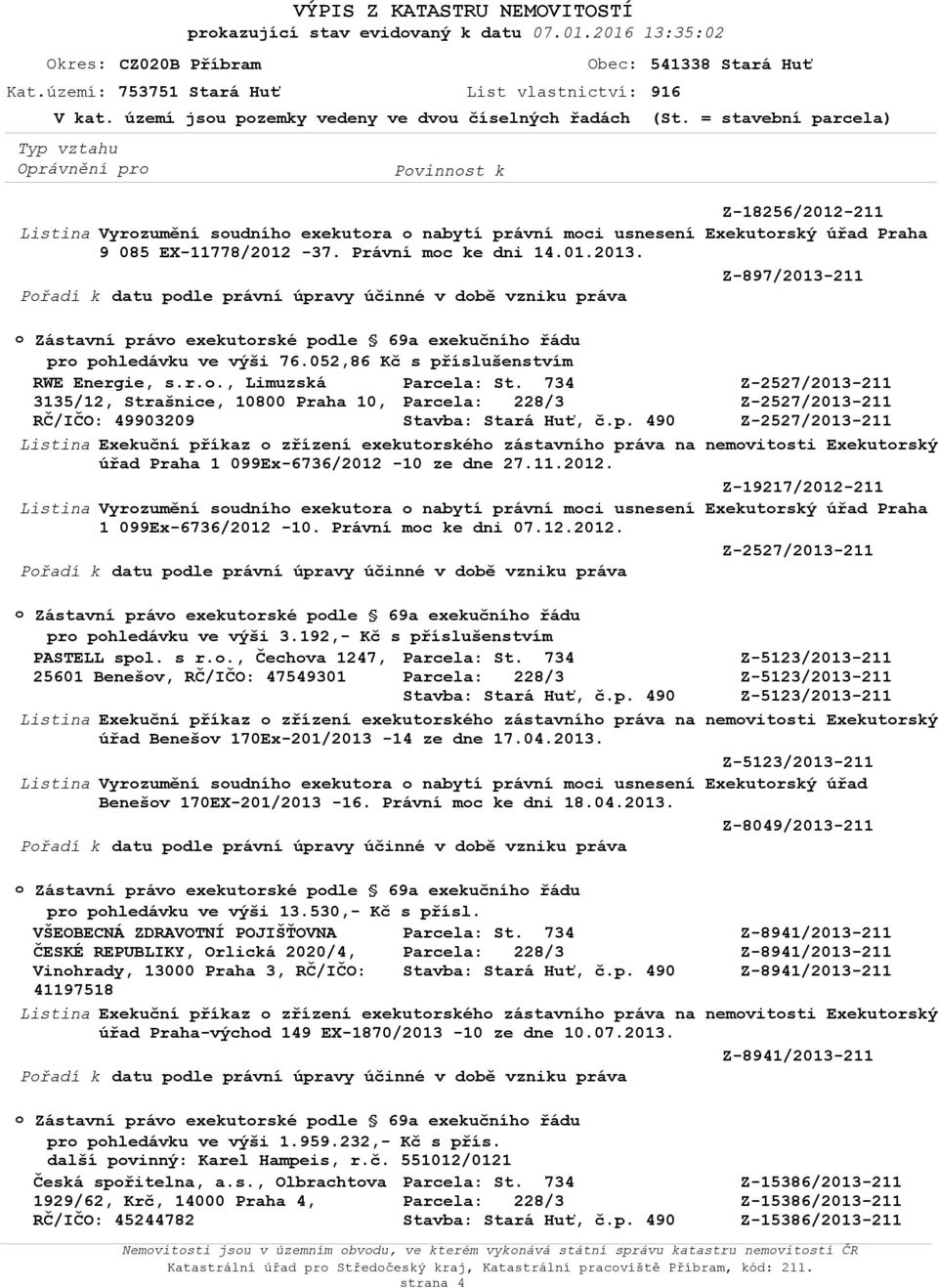 Z-897/2013-211 Zástavní práv exekutrské pdle 69a exekučníh řádu pr phledávku ve výši 76.052,86 Kč s příslušenstvím RWE Energie, s.r.., Limuzská Z-2527/2013-211 3135/12, Strašnice, 10800 Praha 10, Z-2527/2013-211 RČ/IČO: 49903209 Stavba: Stará Huť, č.