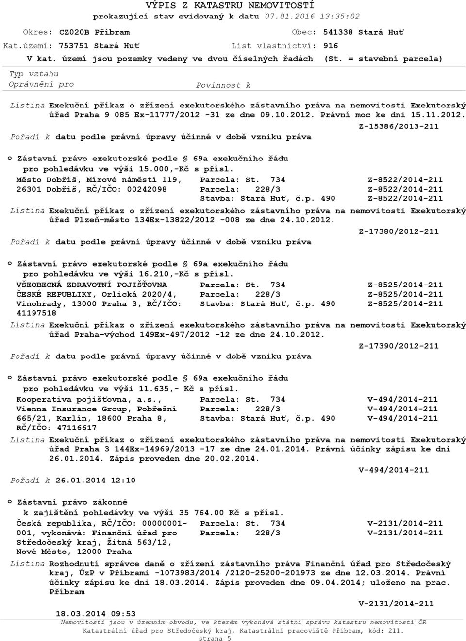 31 ze dne 09.10.2012. Právní mc ke dni 15.11.2012. Z-15386/2013-211 Zástavní práv exekutrské pdle 69a exekučníh řádu pr phledávku ve výši 15.000,-Kč s přísl.