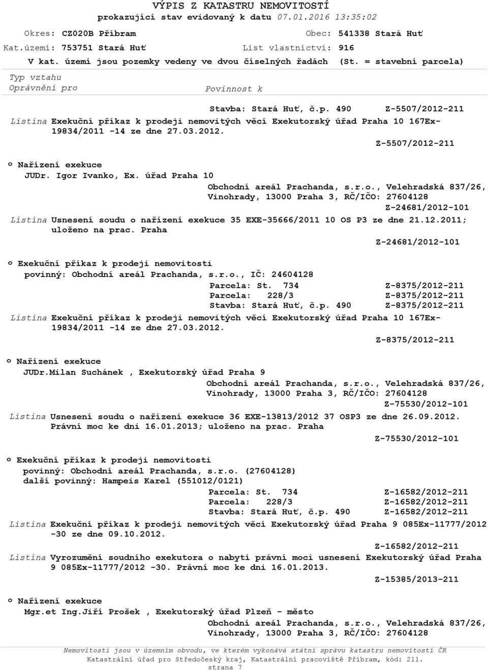 12.2011; ulžen na prac. Praha Z-24681/2012-101 Exekuční příkaz k prdeji nemvitsti pvinný: Obchdní areál Prachanda, s.r.., IČ: 24604128 Z-8375/2012-211 Z-8375/2012-211 Stavba: Stará Huť, č.p. 490 Z-8375/2012-211 Exekuční příkaz k prdeji nemvitých věcí Exekutrský úřad Praha 10 167Ex- 19834/2011-14 ze dne 27.