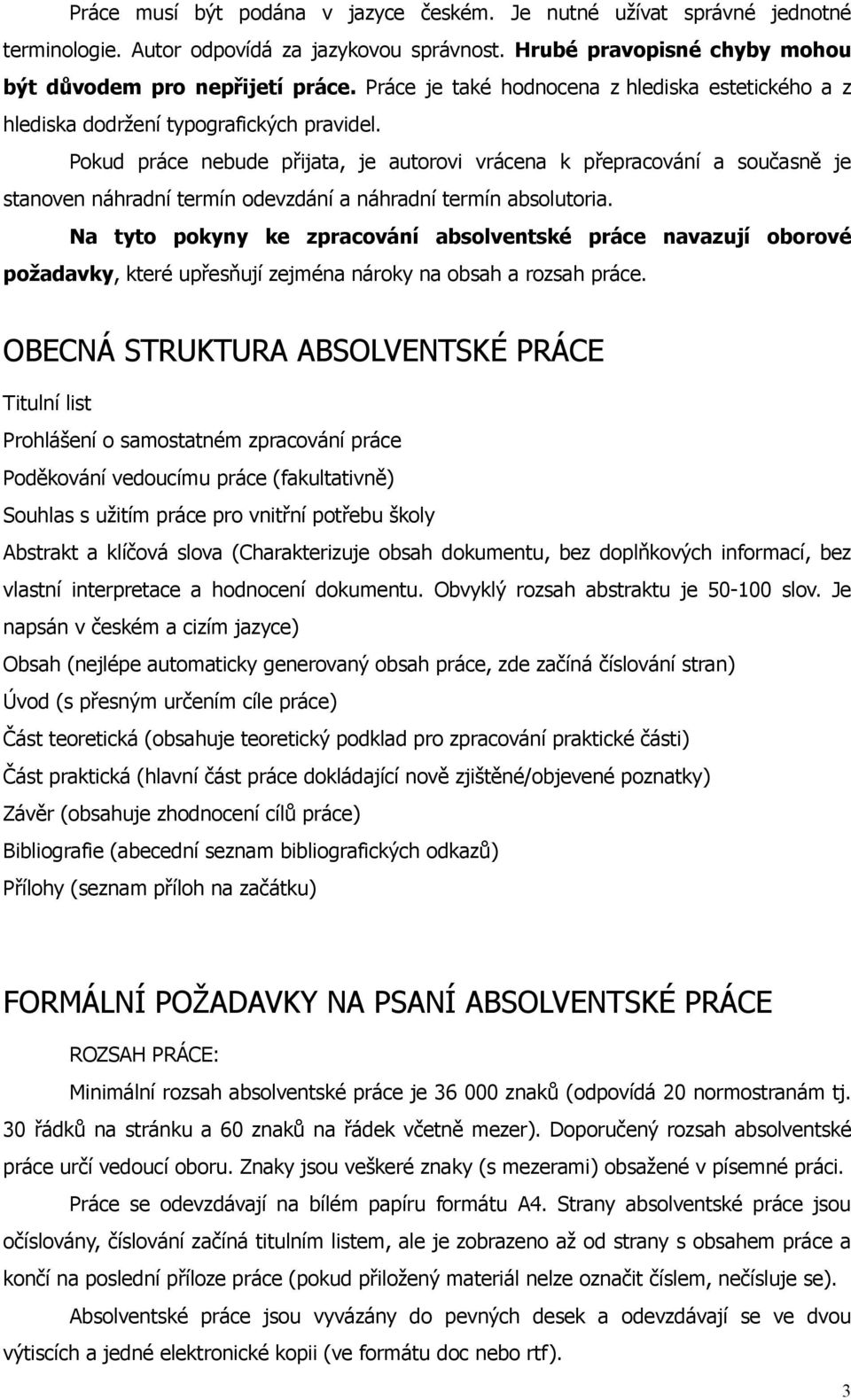 Pokud práce nebude přijata, je autorovi vrácena k přepracování a současně je stanoven náhradní termín odevzdání a náhradní termín absolutoria.