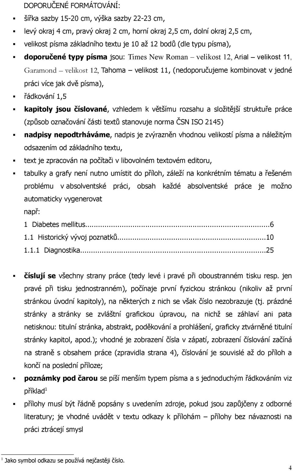 řádkování 1,5 kapitoly jsou číslované, vzhledem k většímu rozsahu a složitější struktuře práce (způsob označování části textů stanovuje norma ČSN ISO 2145) nadpisy nepodtrháváme, nadpis je zvýrazněn