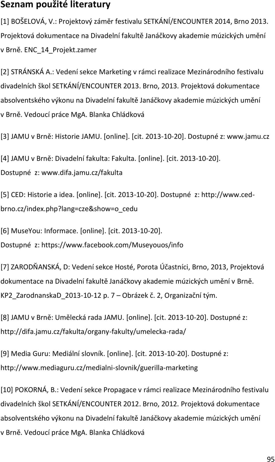 Projektová dokumentace absolventského výkonu na Divadelní fakultě Janáčkovy akademie múzických umění v Brně. Vedoucí práce MgA. Blanka Chládková [3] JAMU v Brně: Historie JAMU. [online]. [cit.