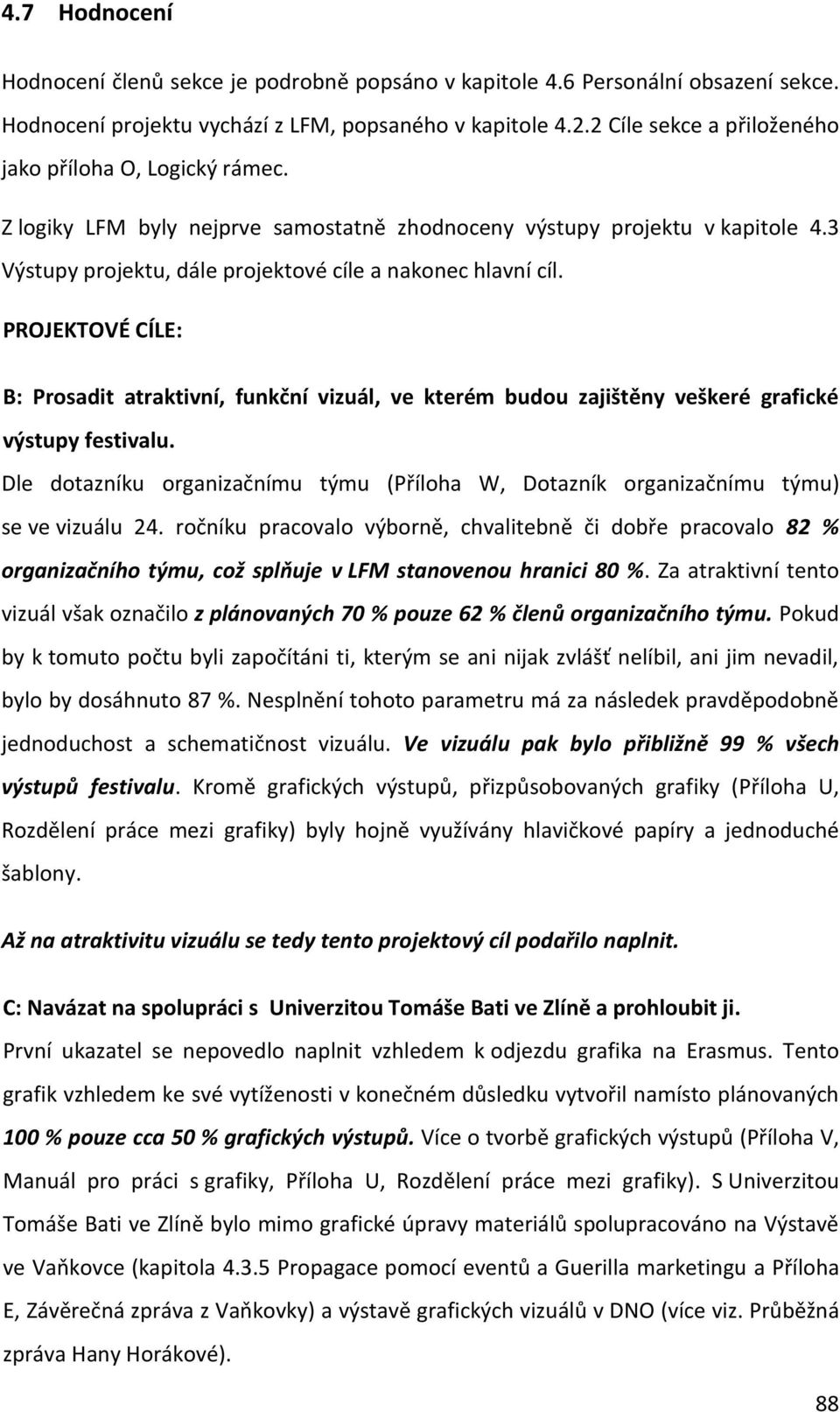 PROJEKTOVÉ CÍLE: B: Prosadit atraktivní, funkční vizuál, ve kterém budou zajištěny veškeré grafické výstupy festivalu.