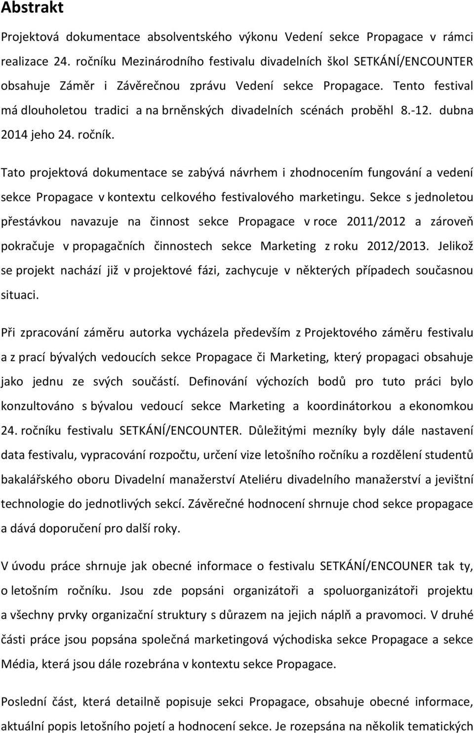 Tento festival má dlouholetou tradici a na brněnských divadelních scénách proběhl 8.-12. dubna 2014 jeho 24. ročník.