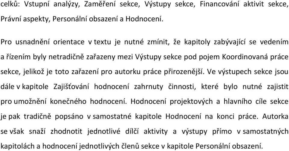 zařazení pro autorku práce přirozenější. Ve výstupech sekce jsou dále v kapitole Zajišťování hodnocení zahrnuty činnosti, které bylo nutné zajistit pro umožnění konečného hodnocení.