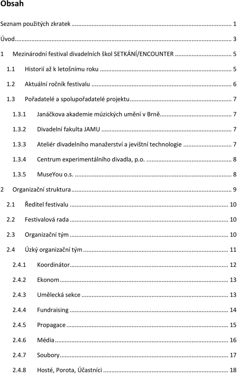 .. 7 1.3.4 Centrum experimentálního divadla, p.o.... 8 1.3.5 MuseYou o.s.... 8 2 Organizační struktura... 9 2.1 Ředitel festivalu... 10 2.2 Festivalová rada... 10 2.3 Organizační tým... 10 2.4 Úzký organizační tým.