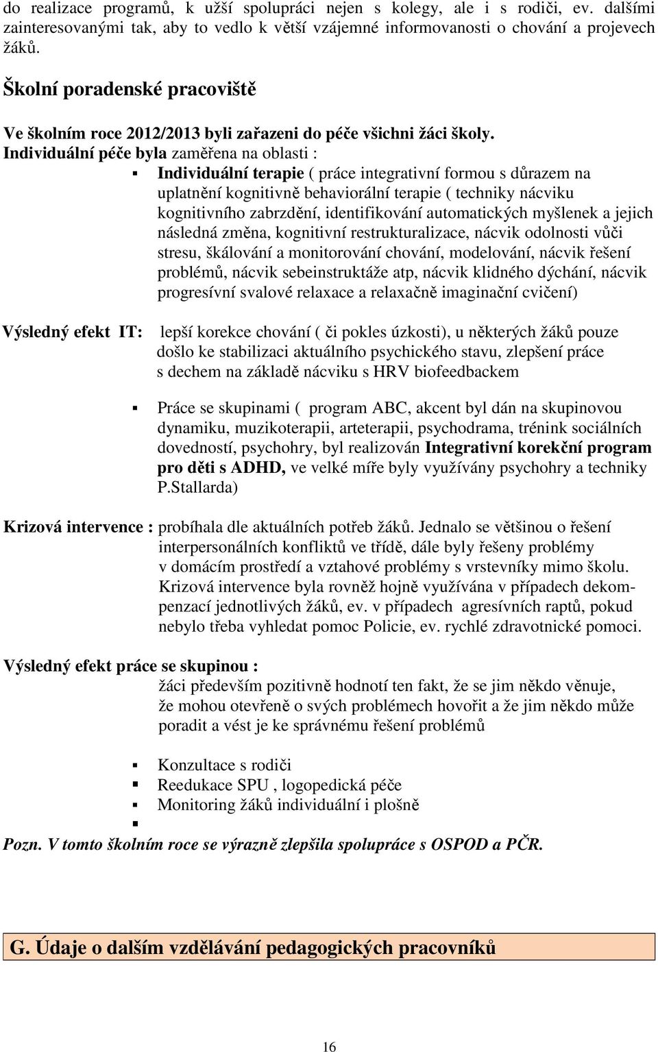 Individuální péče byla zaměřena na oblasti : Individuální terapie ( práce integrativní formou s důrazem na uplatnění kognitivně behaviorální terapie ( techniky nácviku kognitivního zabrzdění,