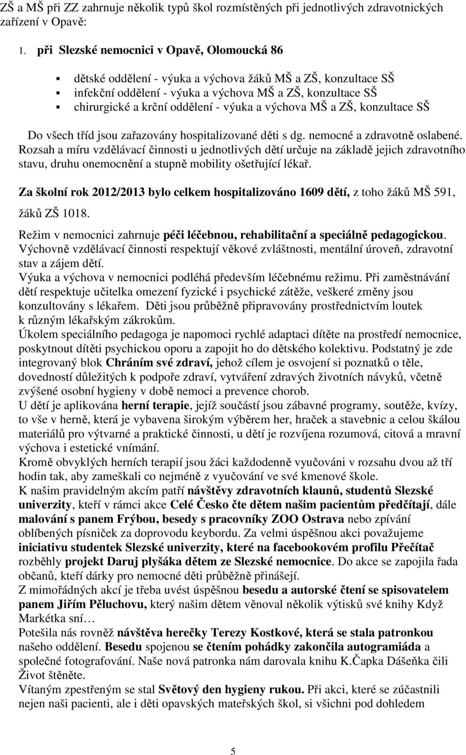 výuka a výchova MŠ a ZŠ, konzultace SŠ Do všech tříd jsou zařazovány hospitalizované děti s dg. nemocné a zdravotně oslabené.