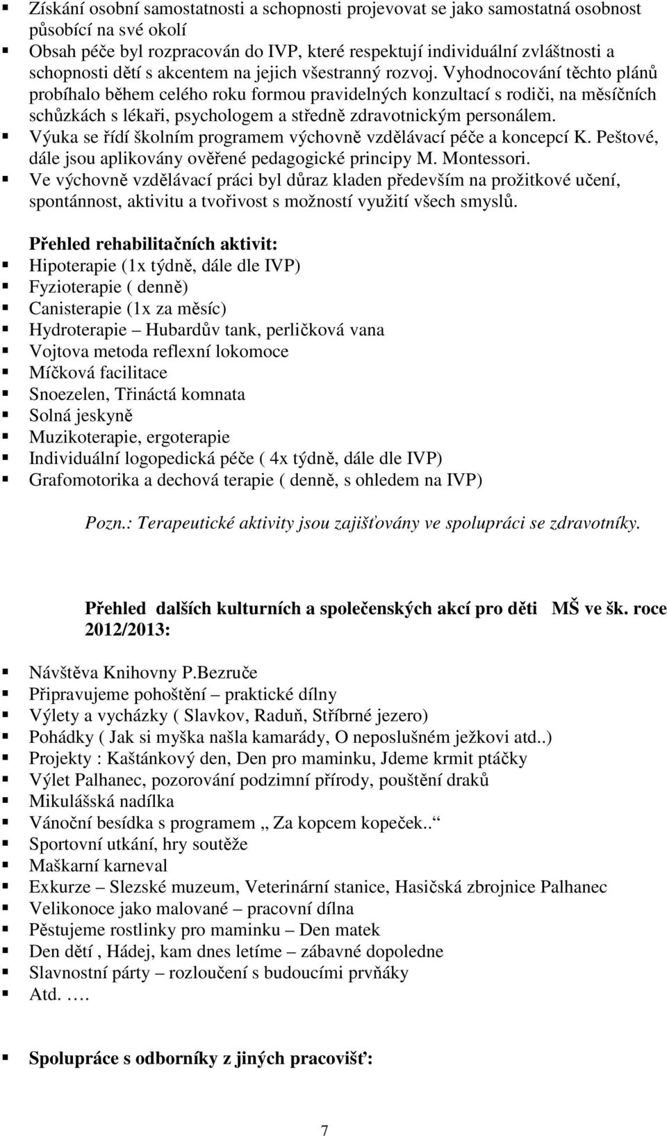 Vyhodnocování těchto plánů probíhalo během celého roku formou pravidelných konzultací s rodiči, na měsíčních schůzkách s lékaři, psychologem a středně zdravotnickým personálem.