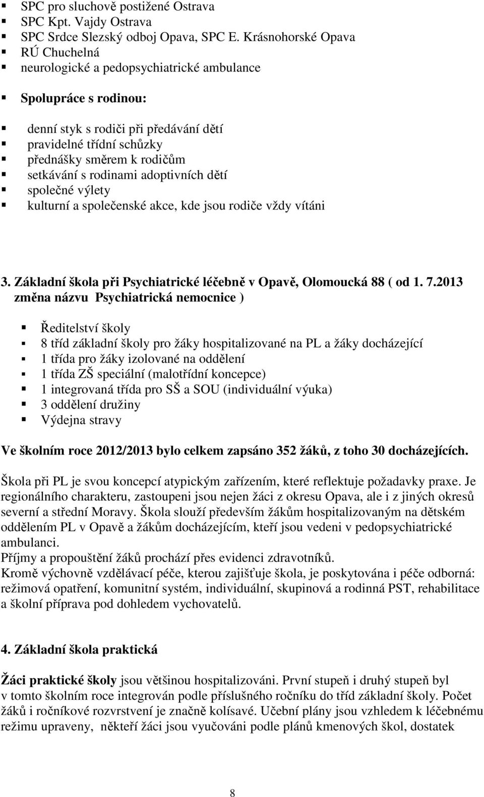 s rodinami adoptivních dětí společné výlety kulturní a společenské akce, kde jsou rodiče vždy vítáni 3. Základní škola při Psychiatrické léčebně v Opavě, Olomoucká 88 ( od 1. 7.