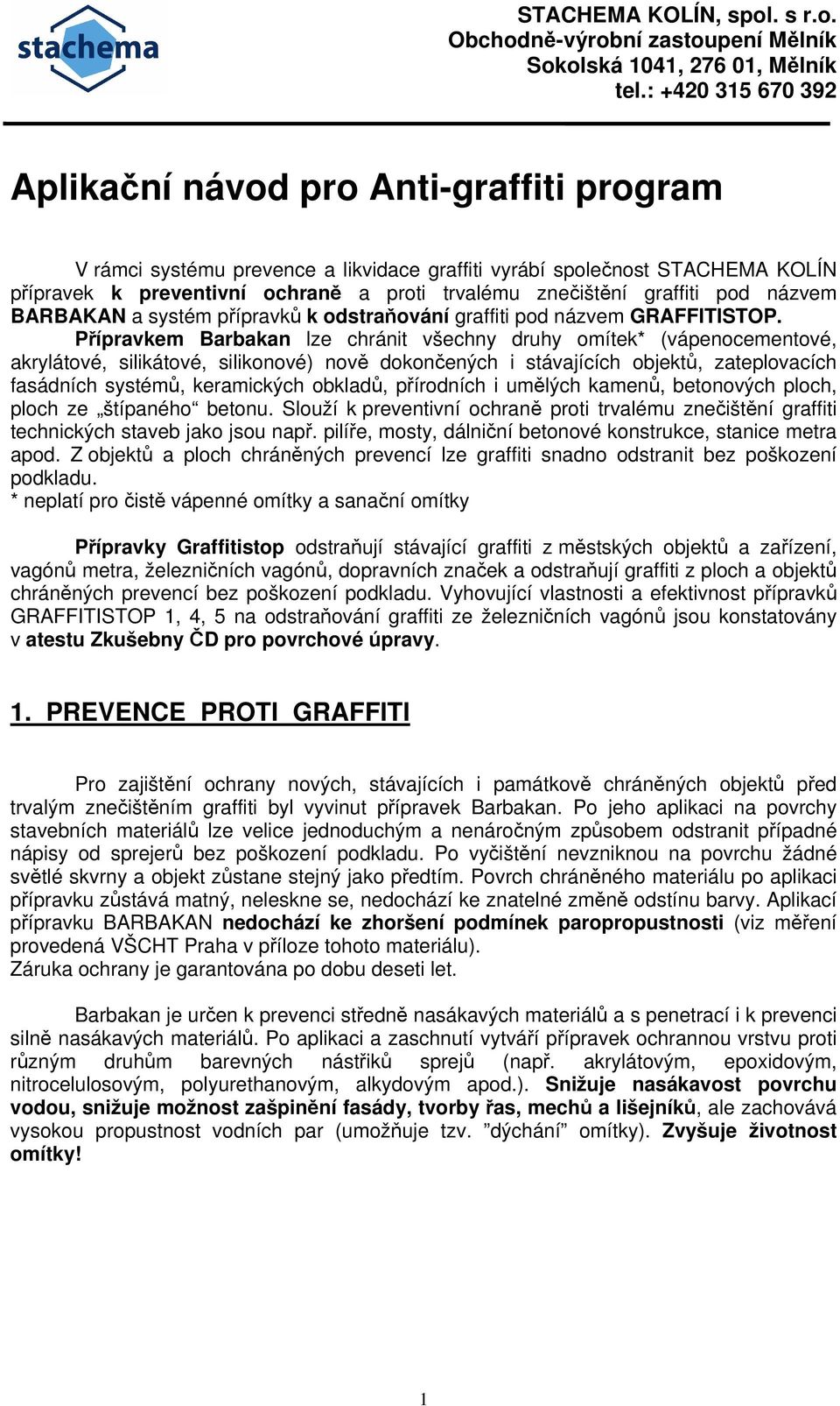 Přípravkem Barbakan lze chránit všechny druhy omítek* (vápenocementové, akrylátové, silikátové, silikonové) nově dokončených i stávajících objektů, zateplovacích fasádních systémů, keramických