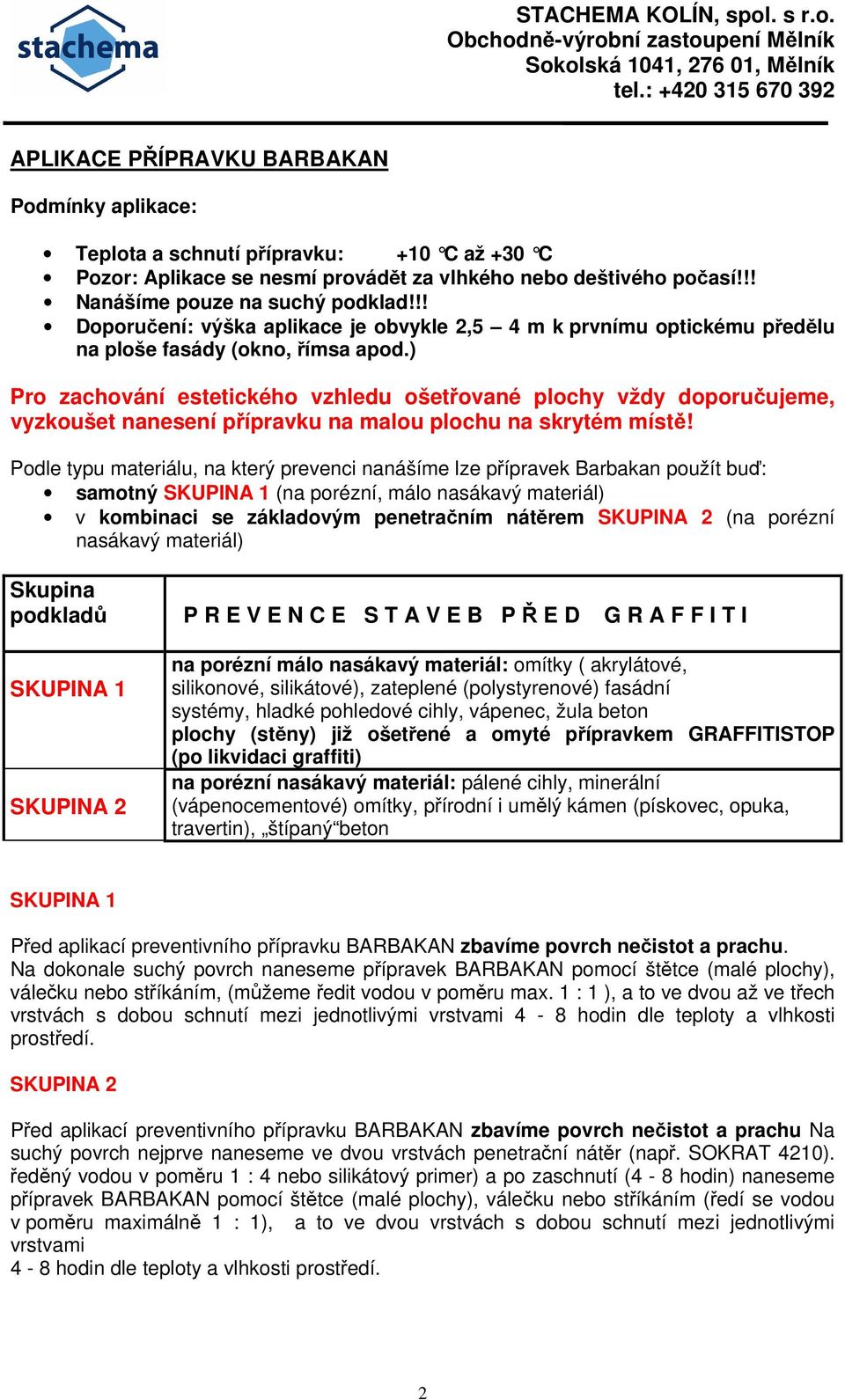 ) Pro zachování estetického vzhledu ošetřované plochy vždy doporučujeme, vyzkoušet nanesení přípravku na malou plochu na skrytém místě!