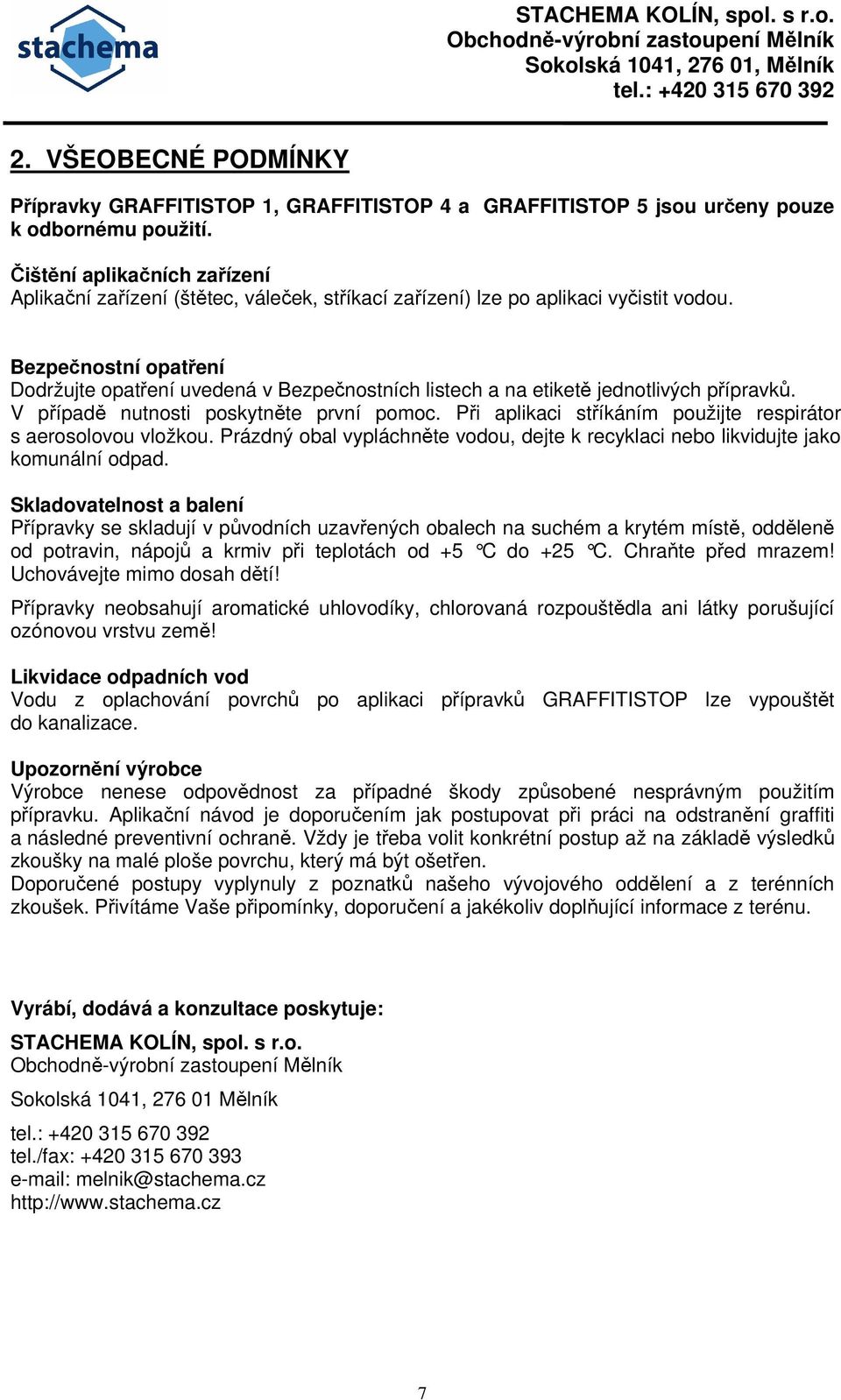 Bezpečnostní opatření Dodržujte opatření uvedená v Bezpečnostních listech a na etiketě jednotlivých přípravků. V případě nutnosti poskytněte první pomoc.