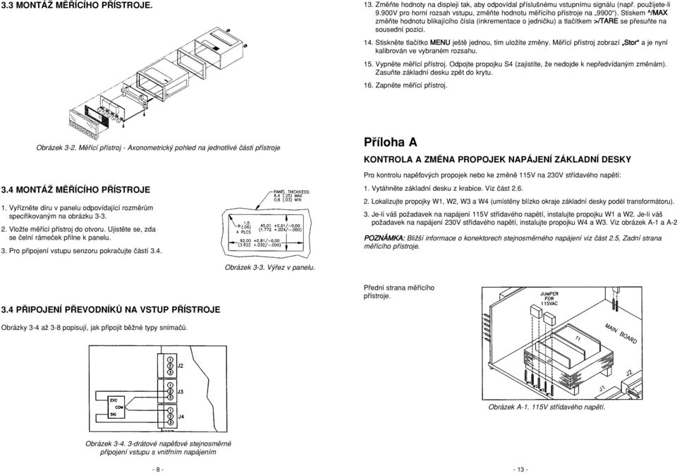 Stiskem ^/MAX zmûàte hodnotu blikajícího ãísla (inkrementace o jedniãku) a tlaãítkem >/TARE se pfiesuàte na sousední pozici. 14. Stisknûte tlaãítko MENU je tû jednou, tím uloïíte zmûny.