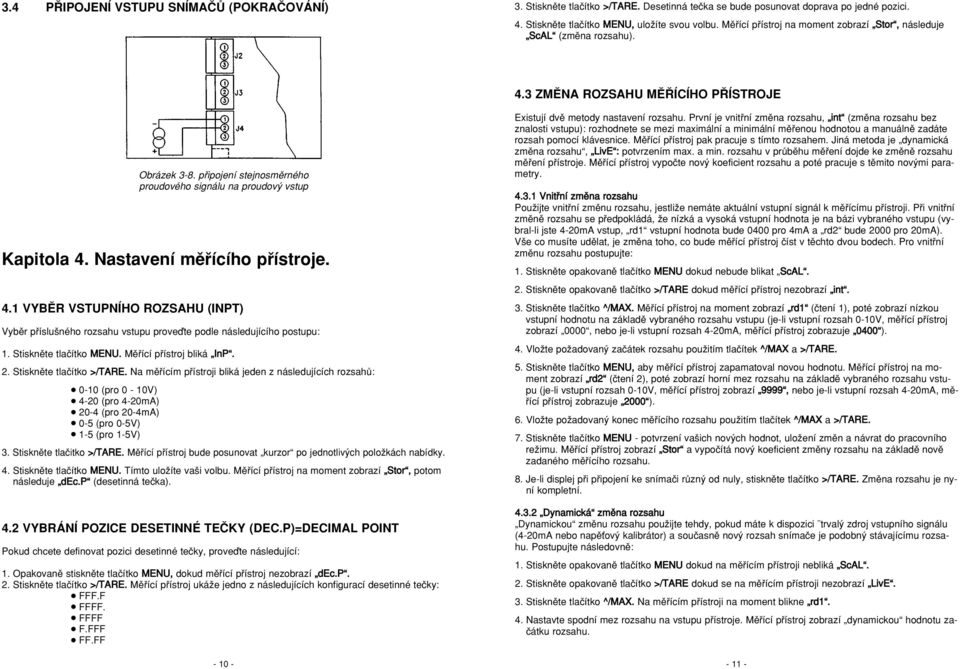 Nastavení mûfiícího pfiístroje. 4.1 VYBùR VSTUPNÍHO ROZSAHU (INPT) Vybûr pfiíslu ného rozsahu vstupu proveìte podle následujícího postupu: 1. Stisknûte tlaãítko MENU. Mûfiící pfiístroj bliká InP. 2.