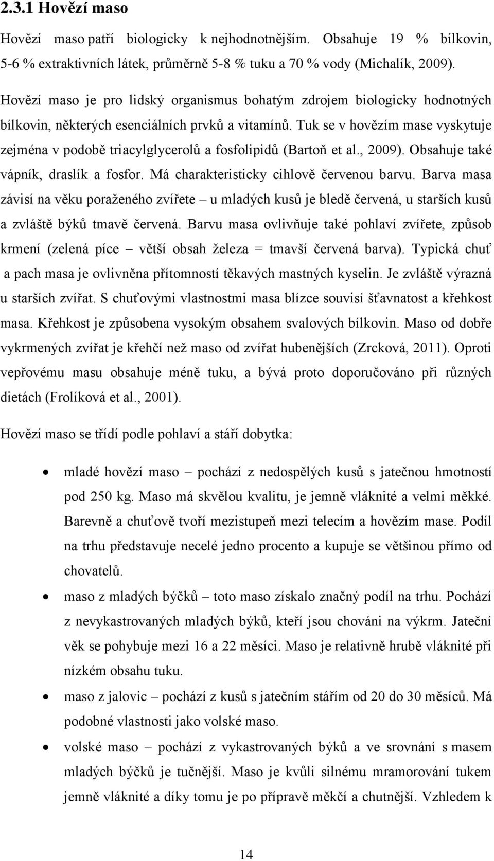 Tuk se v hovězím mase vyskytuje zejména v podobě triacylglycerolů a fosfolipidů (Bartoň et al., 2009). Obsahuje také vápník, draslík a fosfor. Má charakteristicky cihlově červenou barvu.