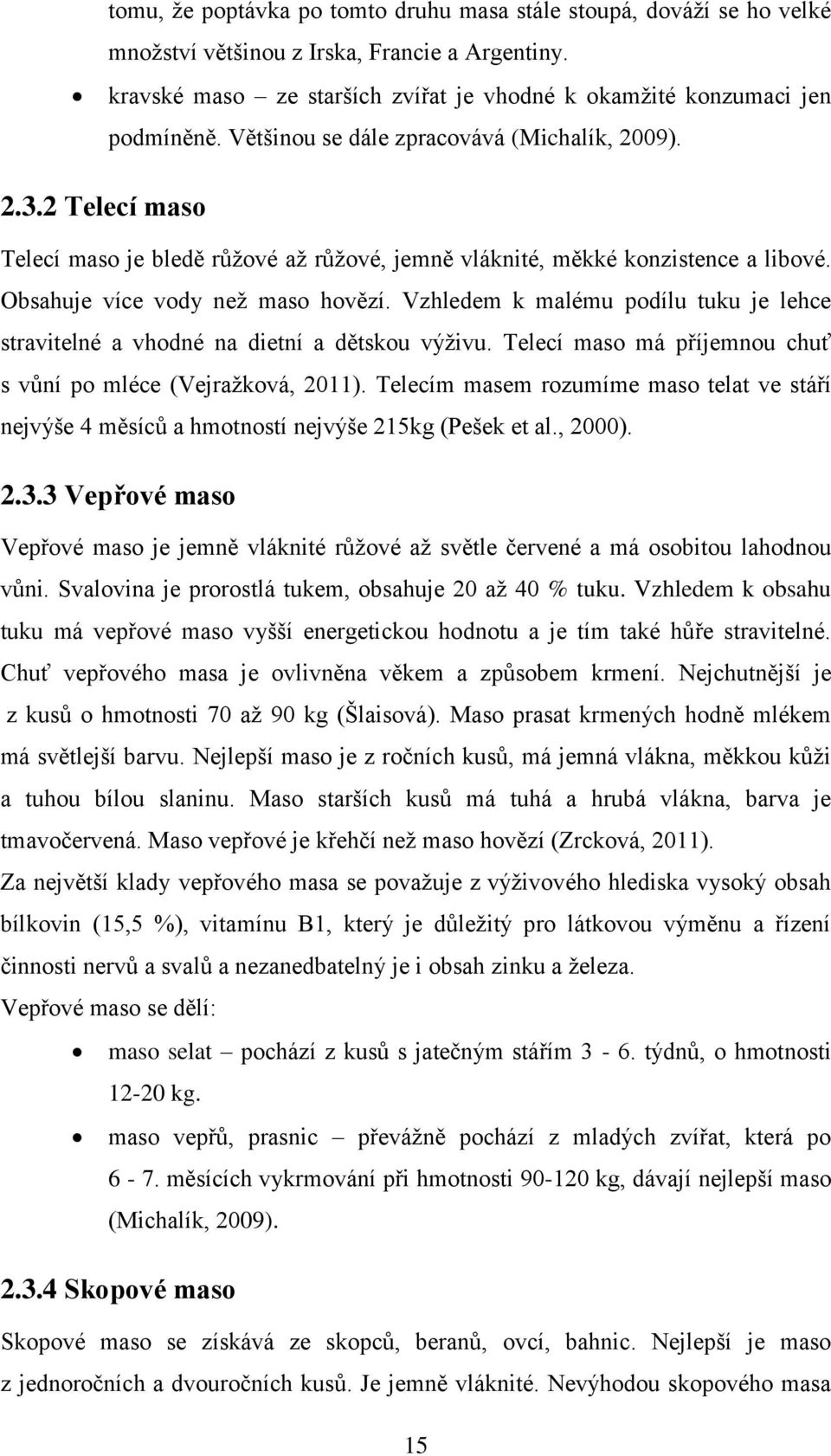 Vzhledem k malému podílu tuku je lehce stravitelné a vhodné na dietní a dětskou výživu. Telecí maso má příjemnou chuť s vůní po mléce (Vejražková, 2011).