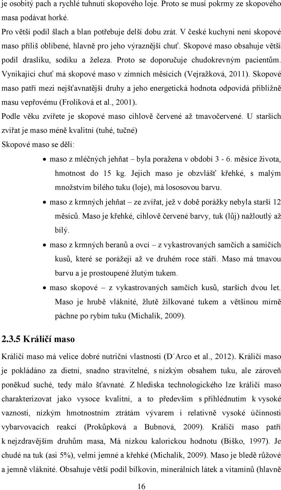 Vynikající chuť má skopové maso v zimních měsících (Vejražková, 2011). Skopové maso patří mezi nejšťavnatější druhy a jeho energetická hodnota odpovídá přibližně masu vepřovému (Frolíková et al.