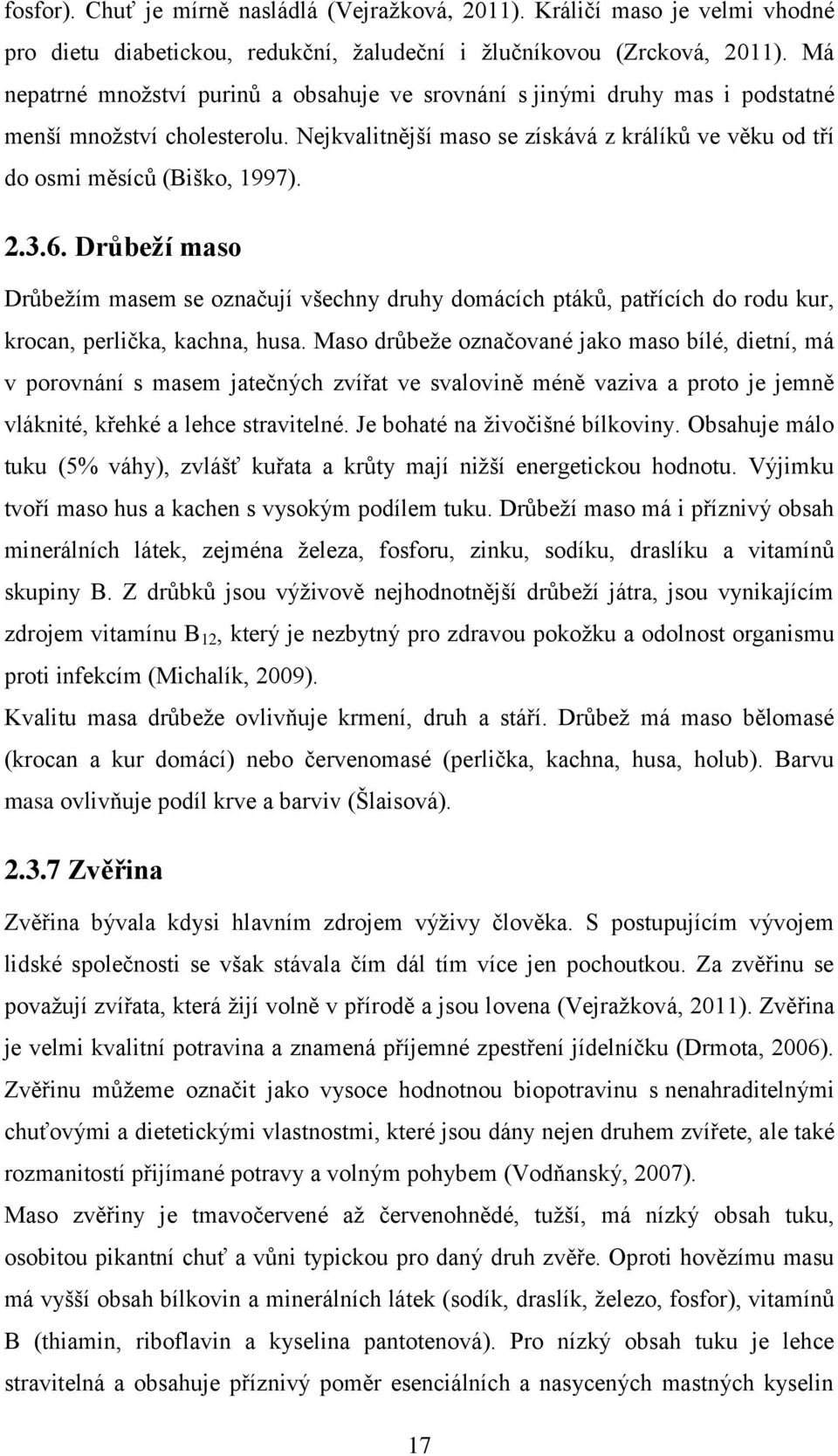 3.6. Drůbeží maso Drůbežím masem se označují všechny druhy domácích ptáků, patřících do rodu kur, krocan, perlička, kachna, husa.