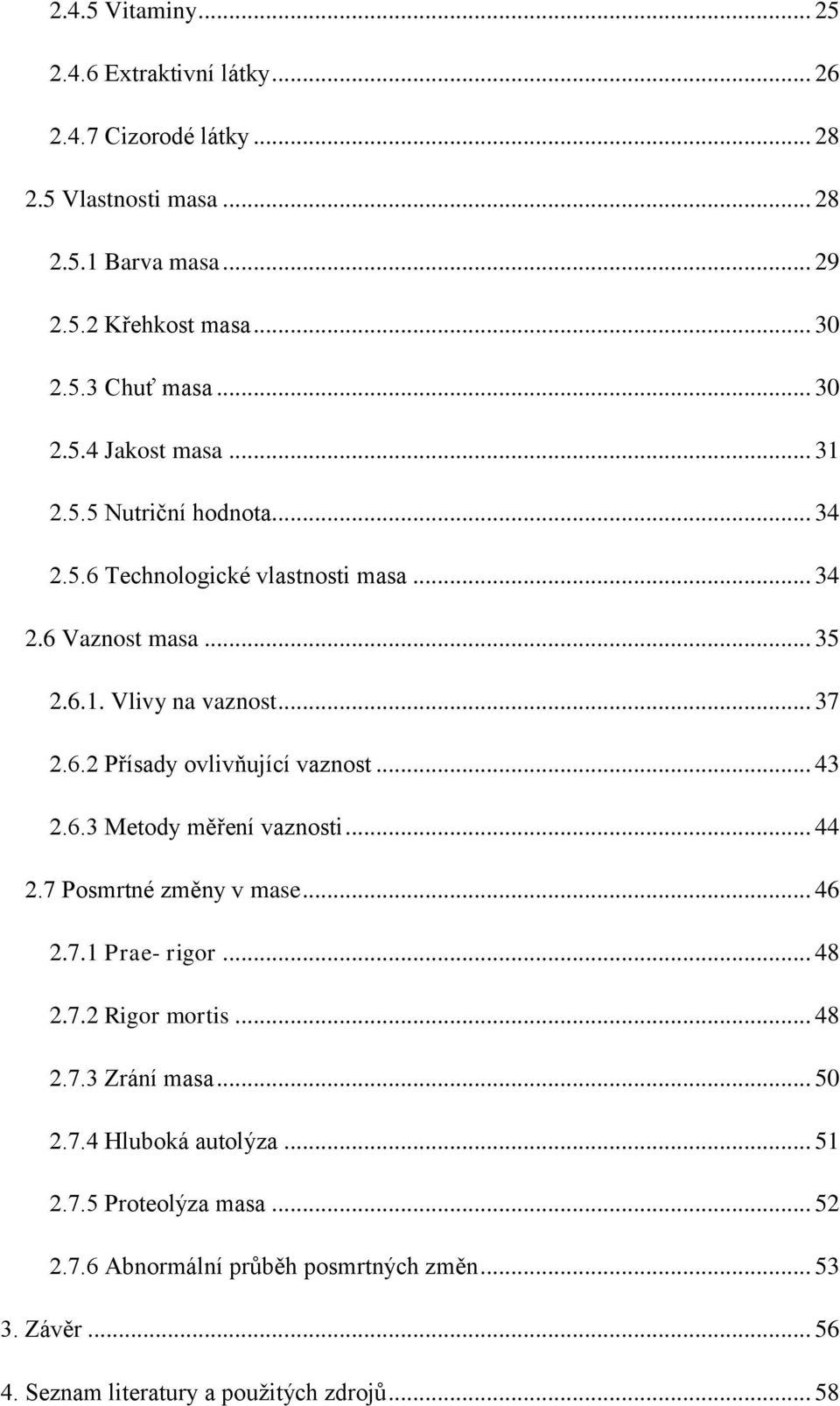 .. 43 2.6.3 Metody měření vaznosti... 44 2.7 Posmrtné změny v mase... 46 2.7.1 Prae- rigor... 48 2.7.2 Rigor mortis... 48 2.7.3 Zrání masa... 50 2.7.4 Hluboká autolýza.