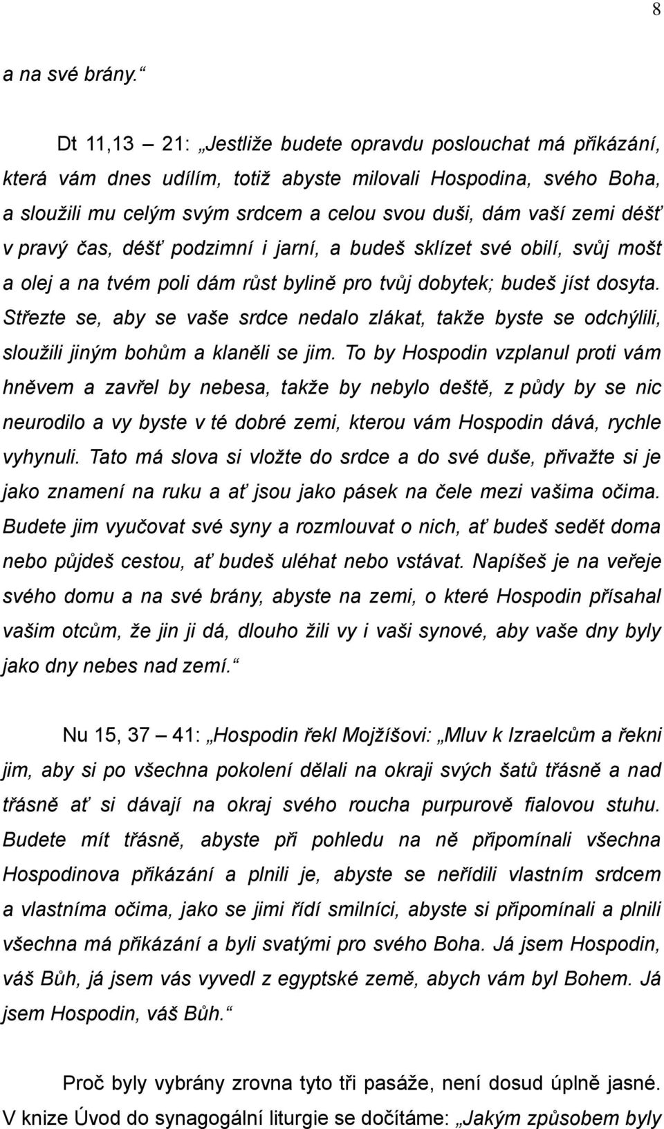 v pravý čas, déšť podzimní i jarní, a budeš sklízet své obilí, svůj mošt a olej a na tvém poli dám růst bylině pro tvůj dobytek; budeš jíst dosyta.